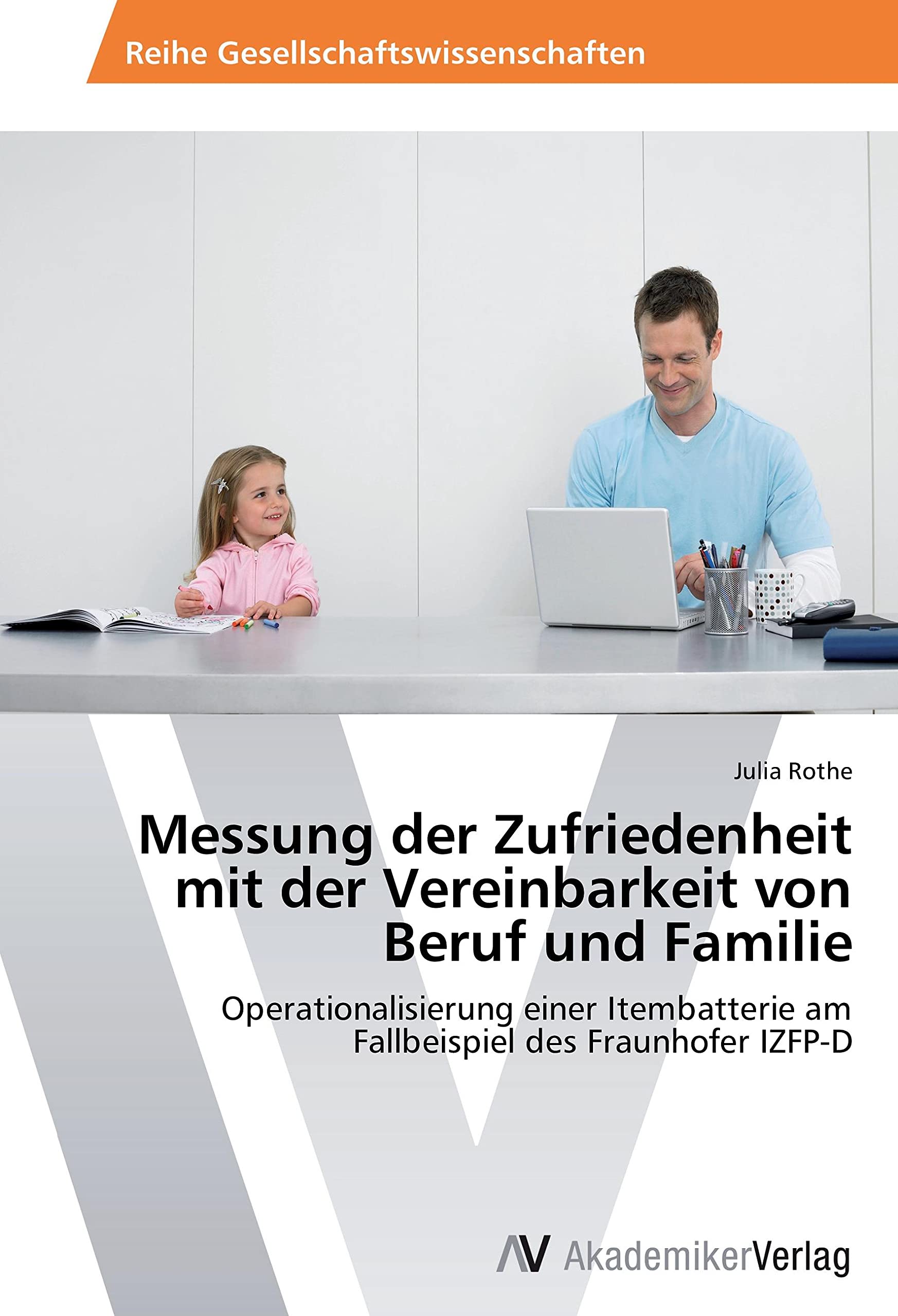 Messung der Zufriedenheit mit der Vereinbarkeit von Beruf und Familie: Operationalisierung einer Itembatterie am Fallbeispiel des Fraunhofer IZFP-D Law