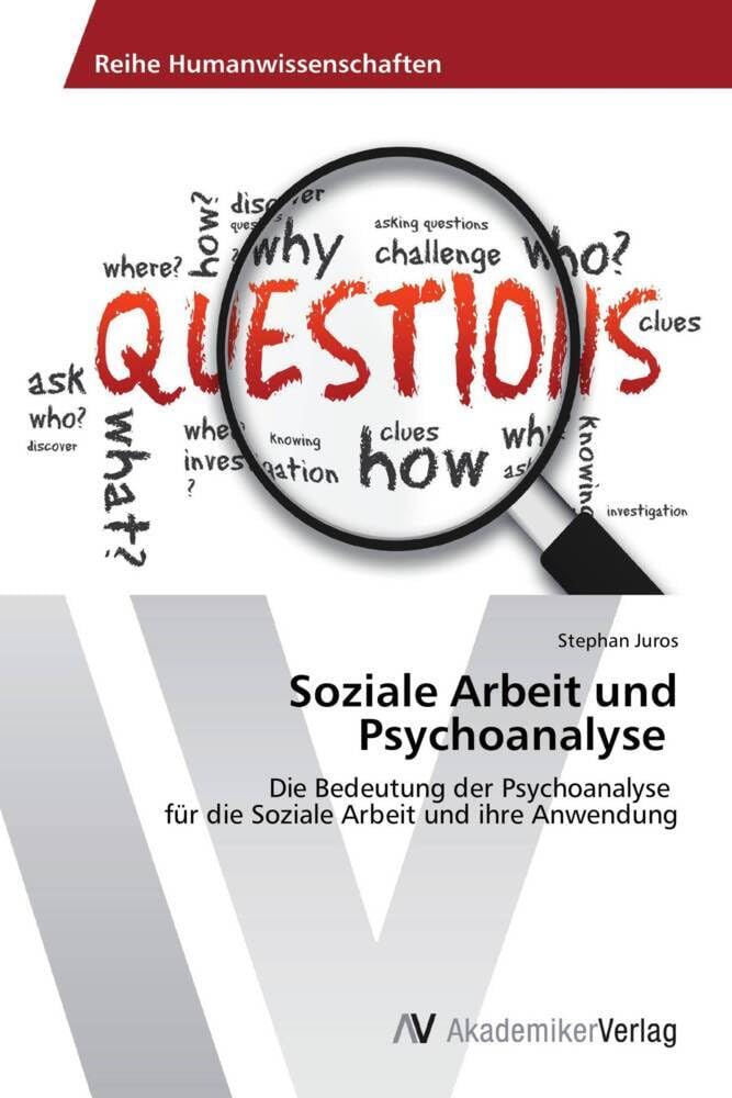 Soziale Arbeit und Psychoanalyse: Die Bedeutung der Psychoanalyse für die Soziale Arbeit und ihre Anwendung Social Sciences