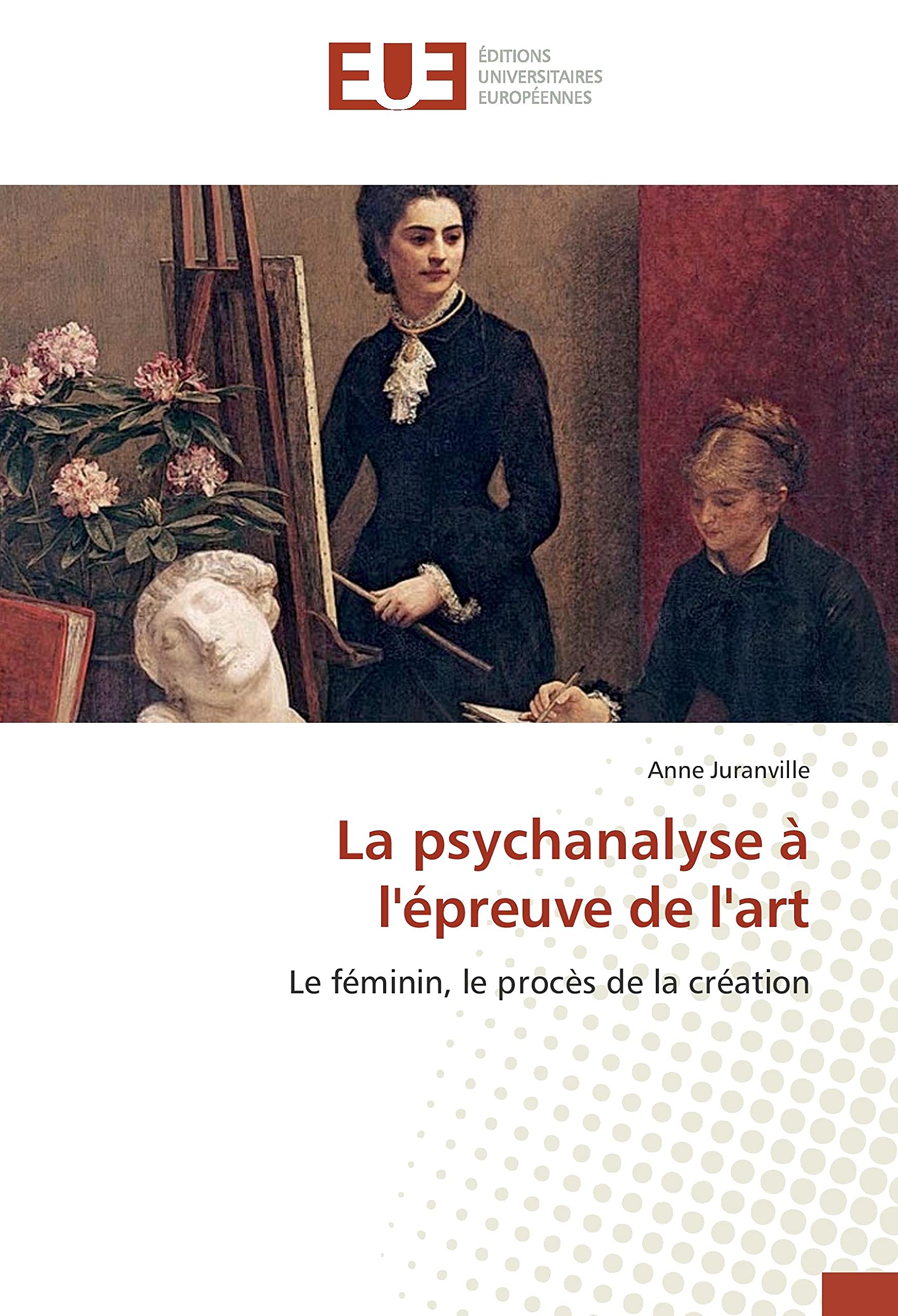 La psychanalyse à l'épreuve de l'art: Le féminin, le procès de la création book
