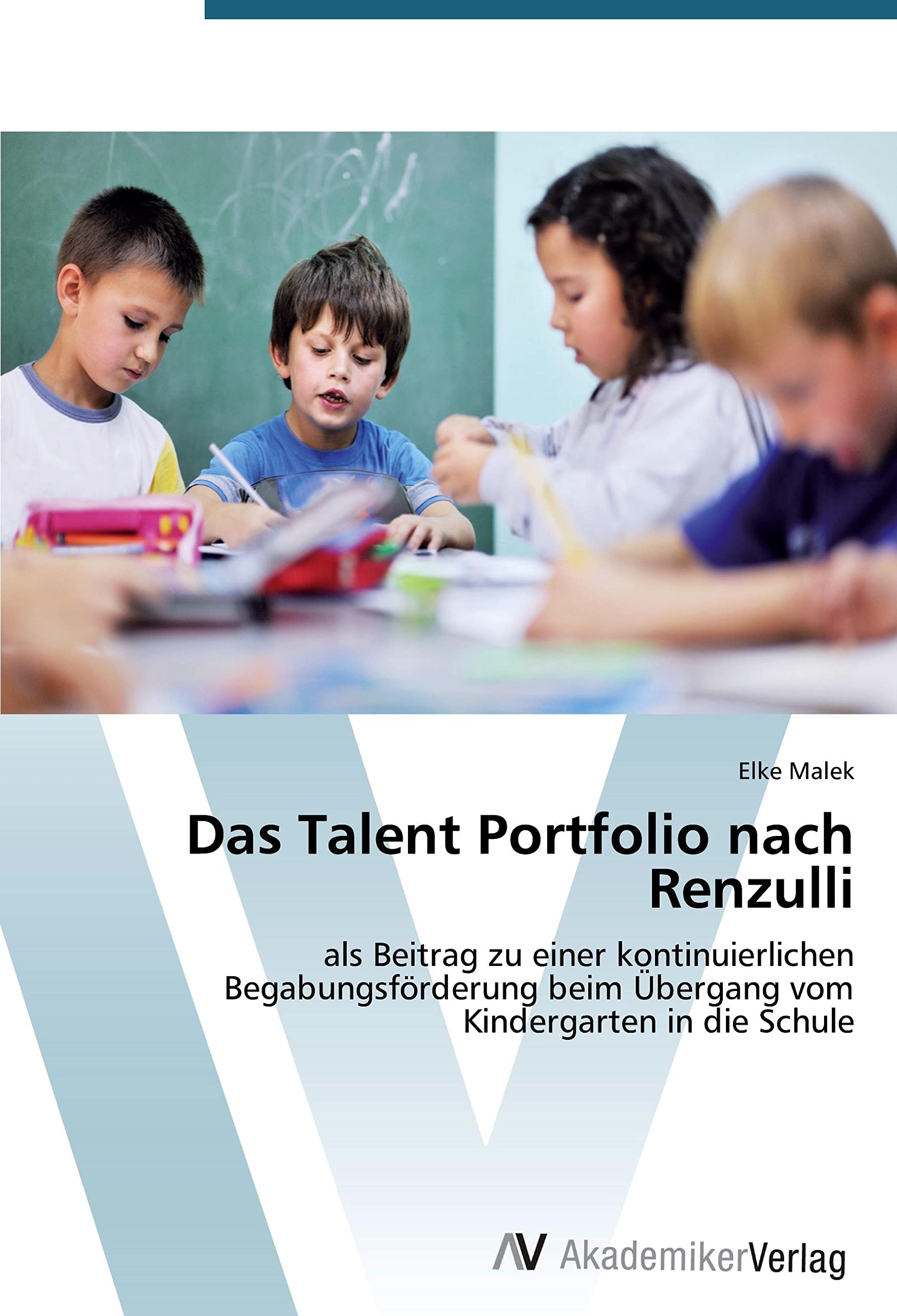 Das Talent Portfolio nach Renzulli: als Beitrag zu einer kontinuierlichen Begabungsförderung beim Übergang vom Kindergarten in die Schule Education & Training