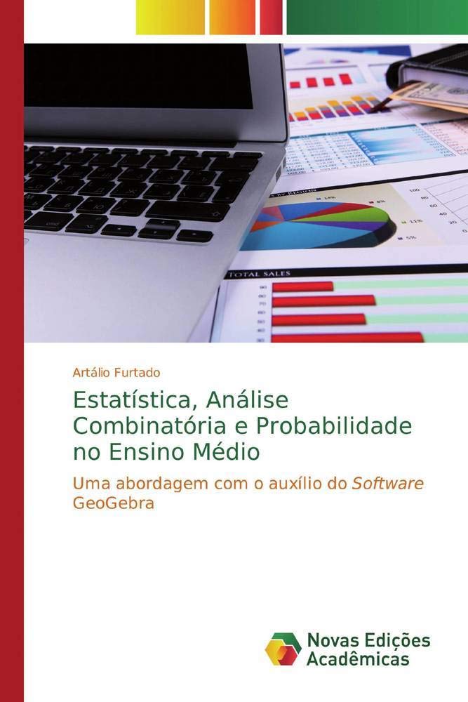 Estatística, Análise Combinatória e Probabilidade no Ensino Médio: Uma abordagem com o auxílio do Software GeoGebra Business, Finance & Career