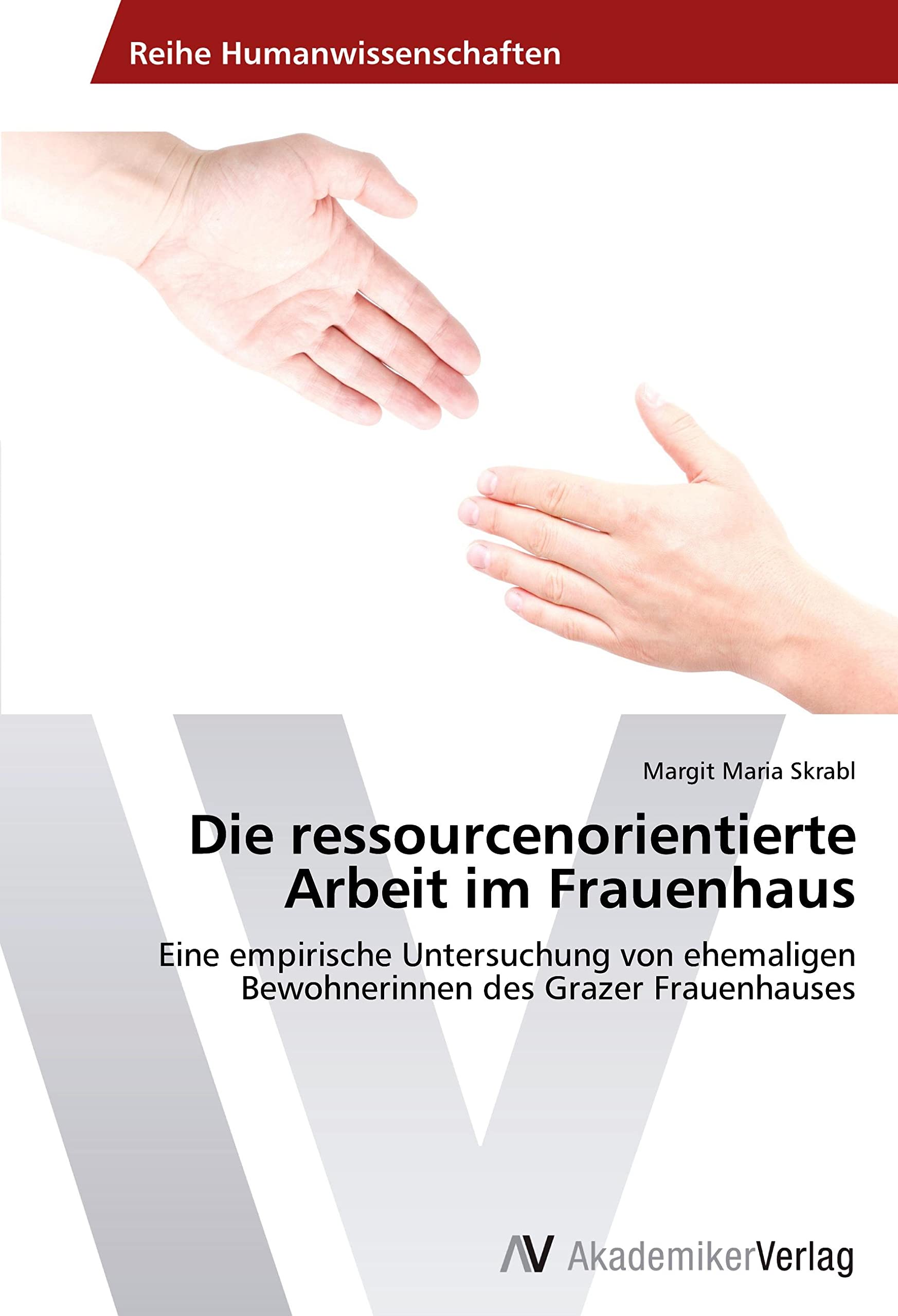 Die ressourcenorientierte Arbeit im Frauenhaus: Eine empirische Untersuchung von ehemaligen Bewohnerinnen des Grazer Frauenhauses Education & Training