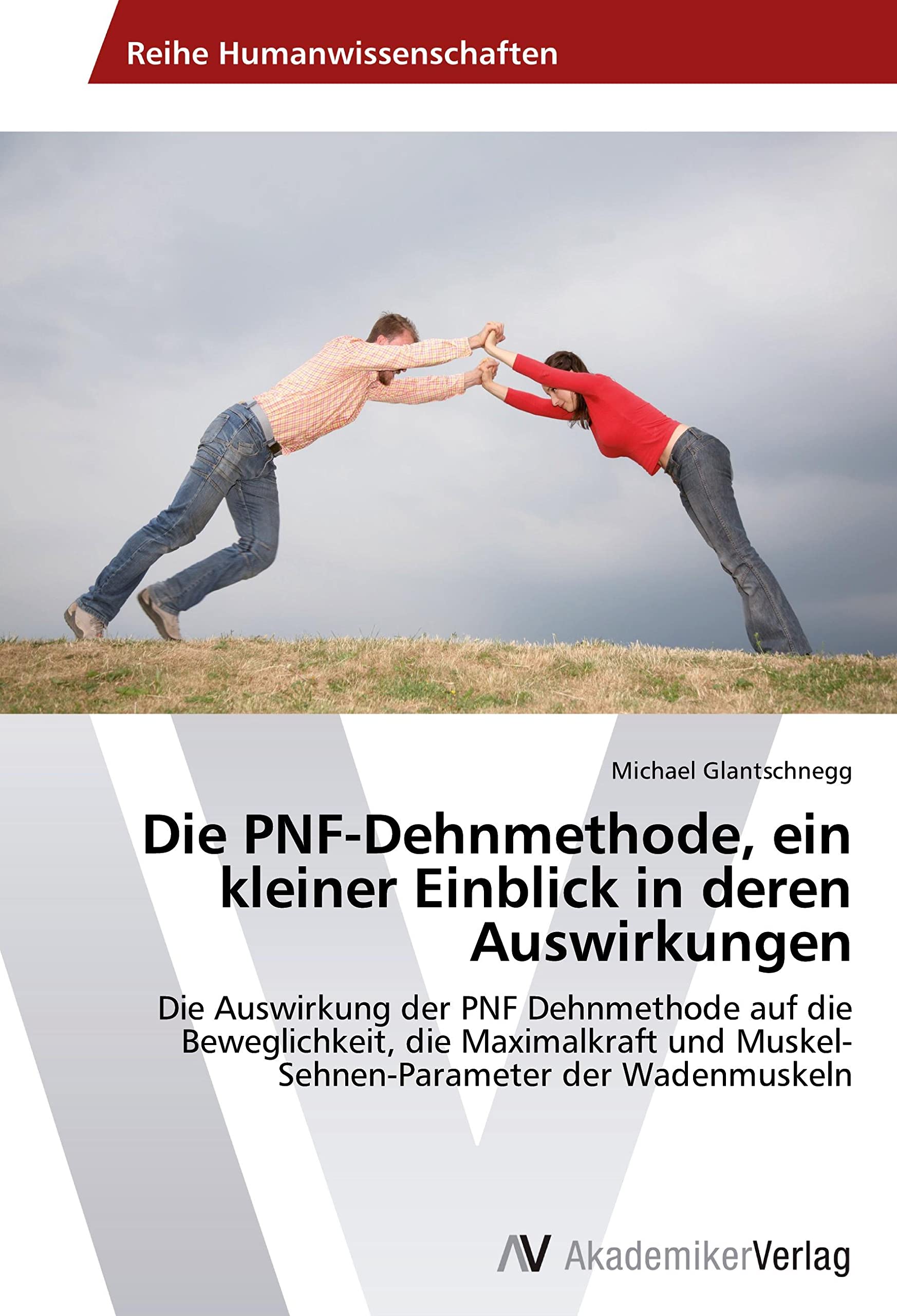 Die PNF-Dehnmethode, ein kleiner Einblick in deren Auswirkungen: Die Auswirkung der PNF Dehnmethode auf die Beweglichkeit, die Maximalkraft und Muskel-Sehnen-Parameter der Wadenmuskeln Business & Technology