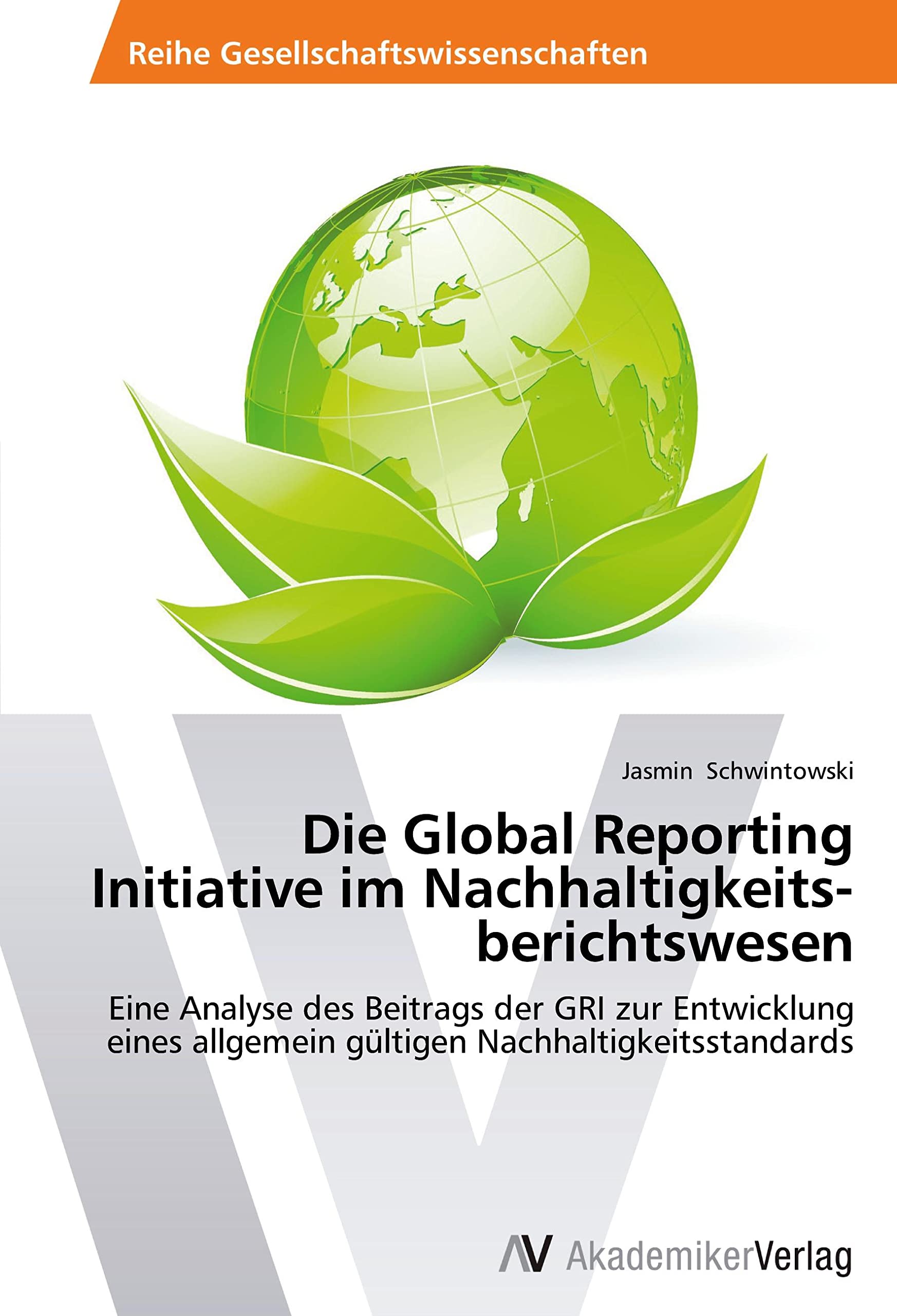 Die Global Reporting Initiative im Nachhaltigkeits- berichtswesen: Eine Analyse des Beitrags der GRI zur Entwicklung eines allgemein gültigen Nachhaltigkeitsstandards Law