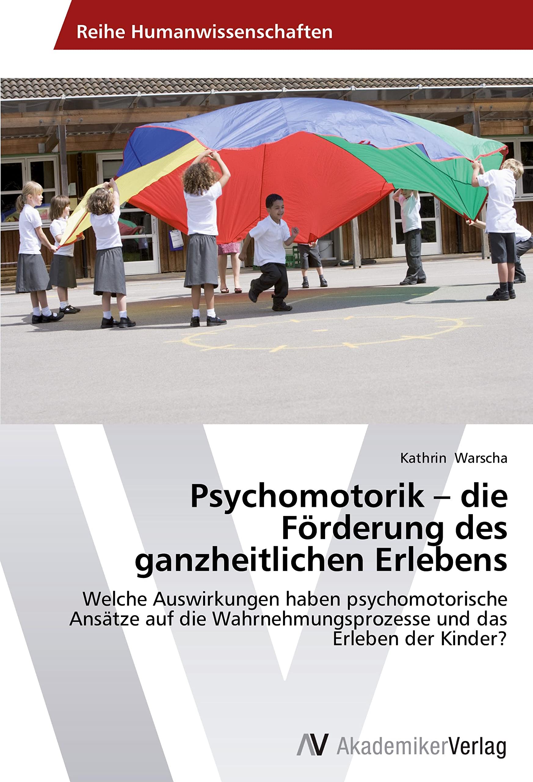 Psychomotorik – die Förderung des ganzheitlichen Erlebens: Welche Auswirkungen haben psychomotorische Ansätze auf die Wahrnehmungsprozesse und das Erleben der Kinder? Leisure & Fun