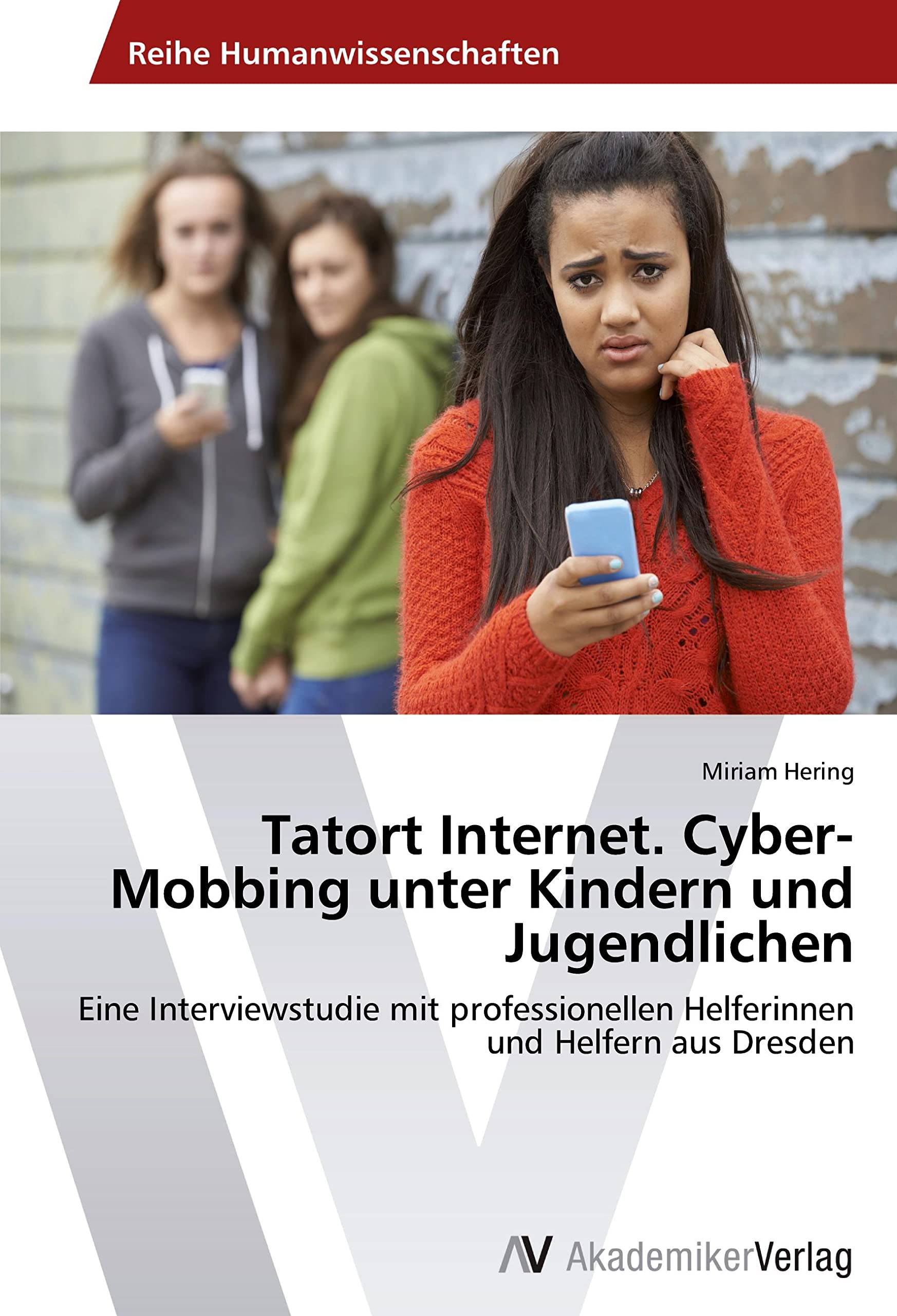 Tatort Internet. Cyber-Mobbing unter Kindern und Jugendlichen: Eine Interviewstudie mit professionellen Helferinnen und Helfern aus Dresden Learning & Reference