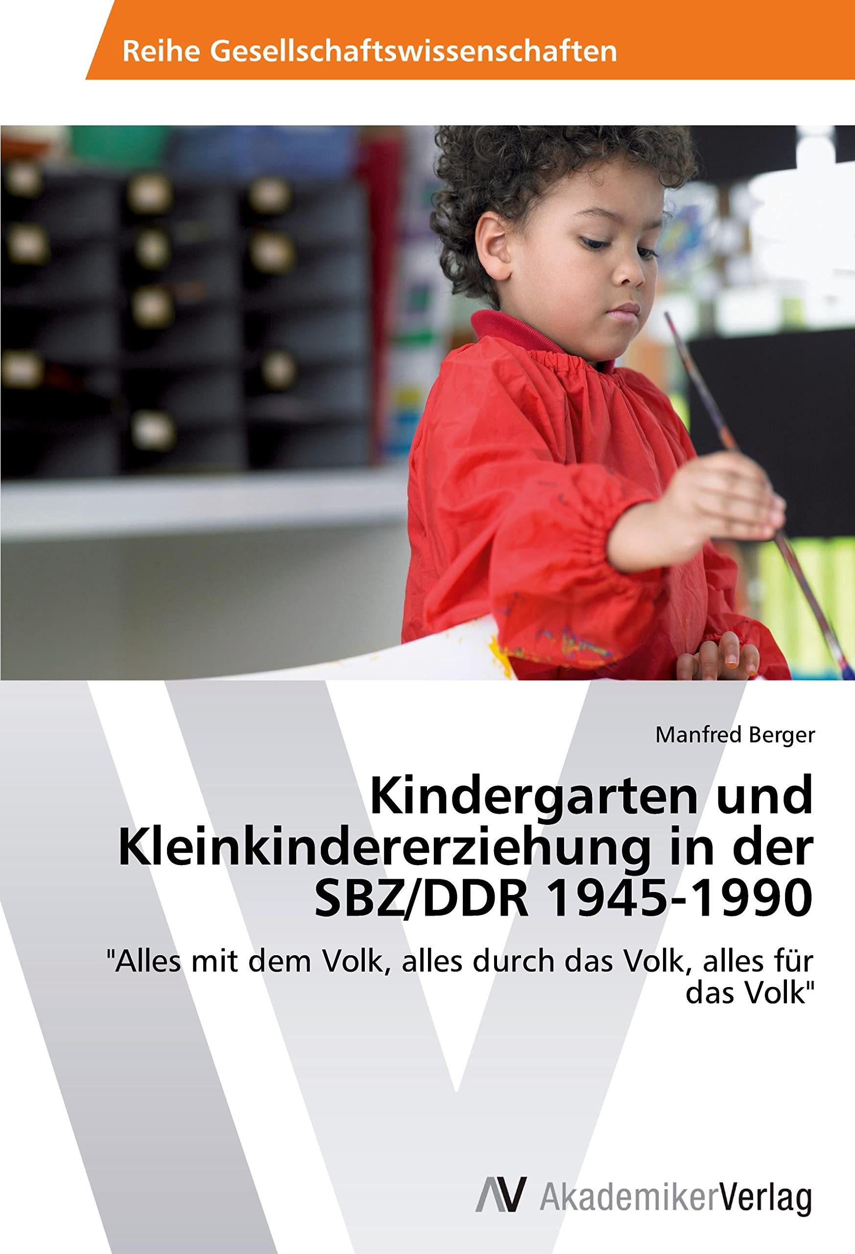 Kindergarten und Kleinkindererziehung in der SBZ/DDR 1945-1990: "Alles mit dem Volk, alles durch das Volk, alles für das Volk" Study Guides