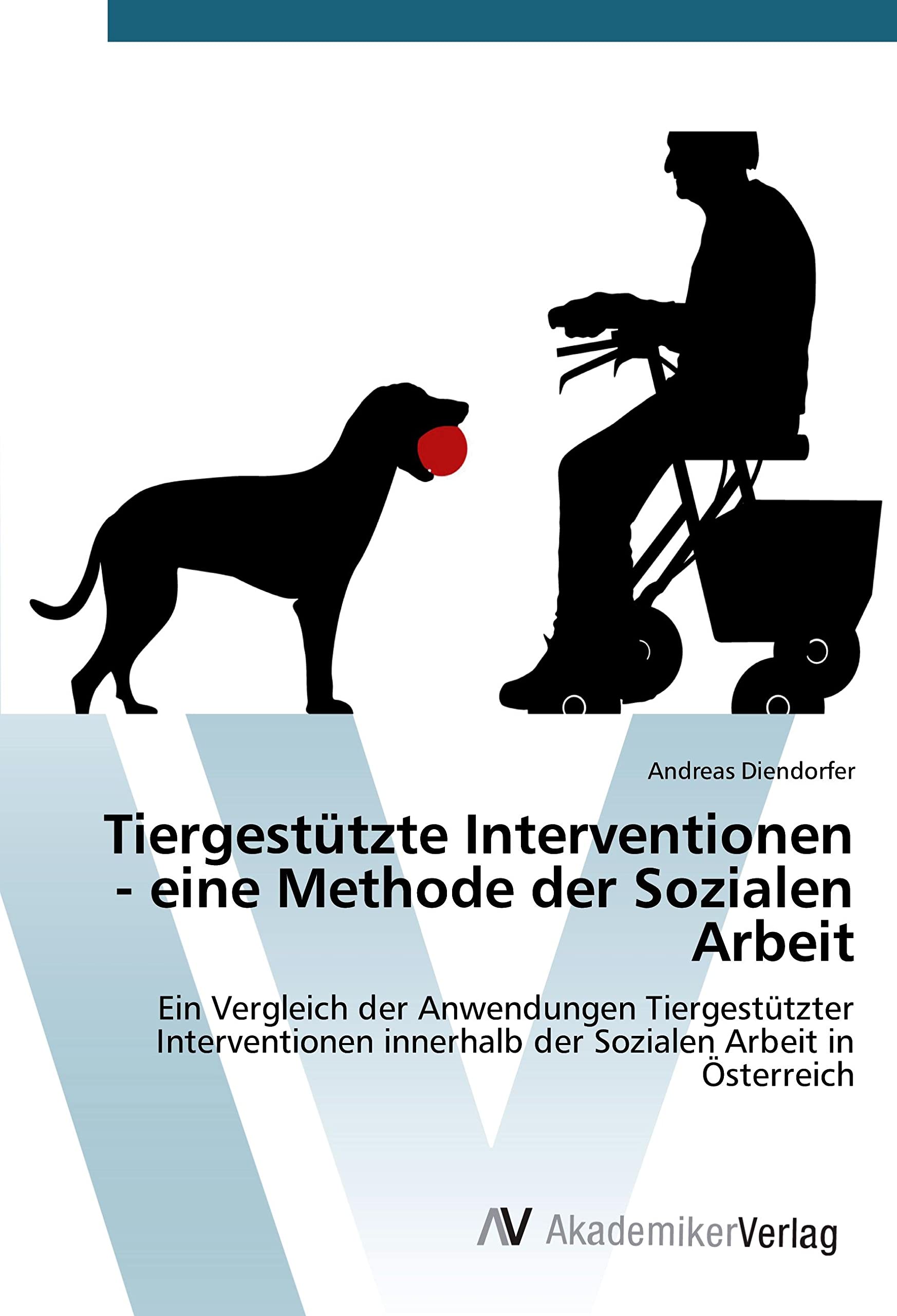 Tiergestützte Interventionen - eine Methode der Sozialen Arbeit: Ein Vergleich der Anwendungen Tiergestützter Interventionen innerhalb der Sozialen Arbeit in Österreich Education & Training