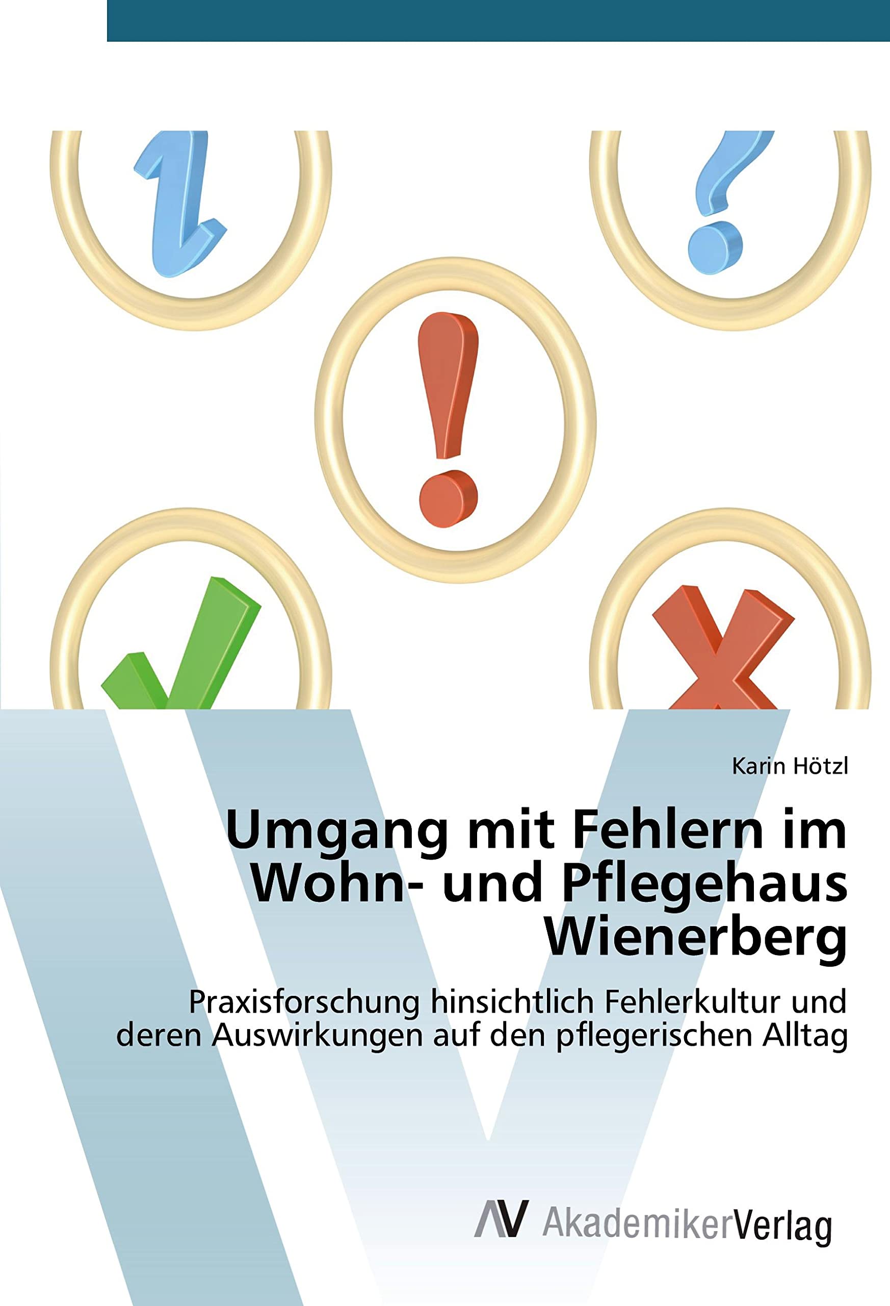 Umgang mit Fehlern im Wohn- und Pflegehaus Wienerberg: Praxisforschung hinsichtlich Fehlerkultur und deren Auswirkungen auf den pflegerischen Alltag Medicine
