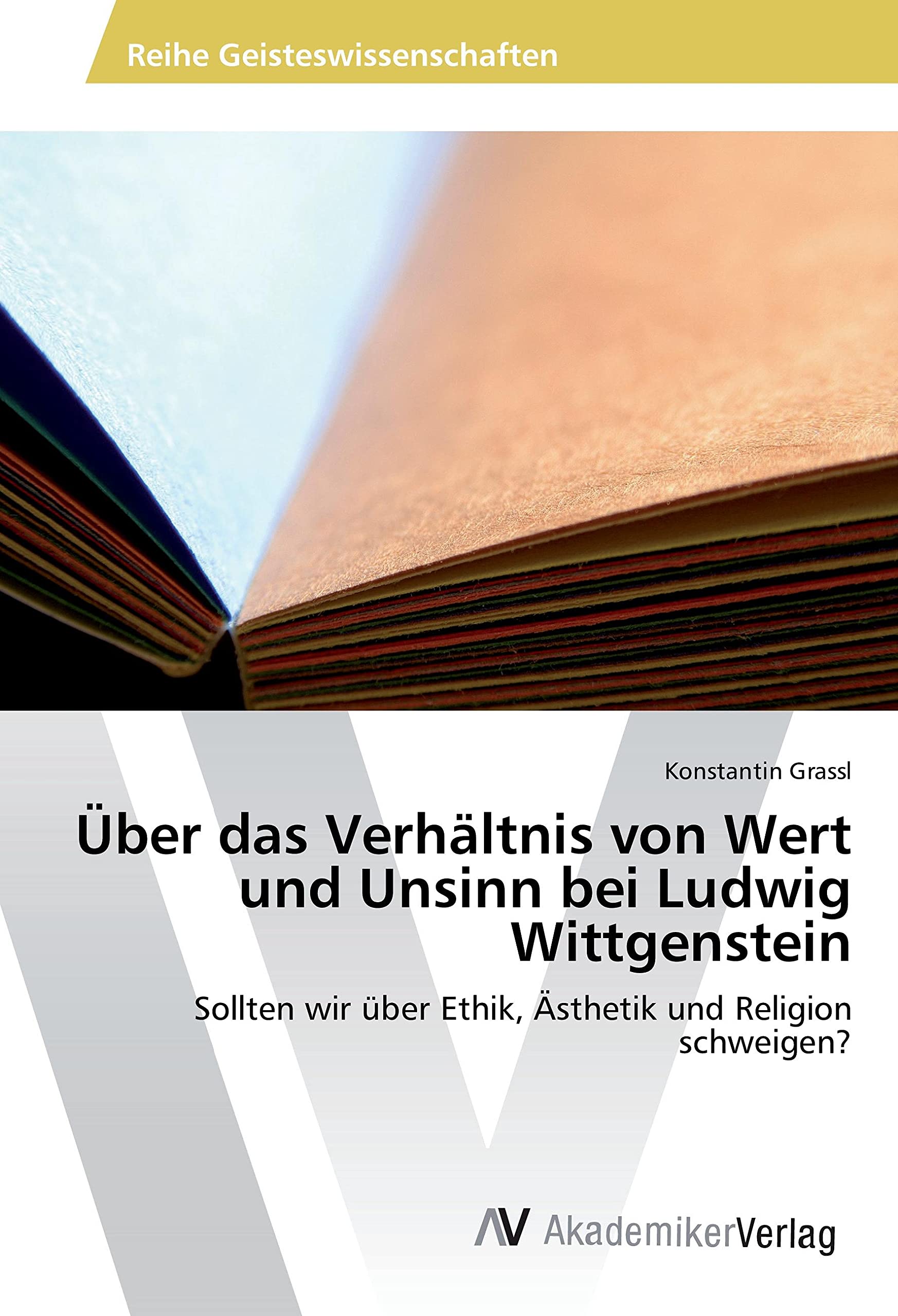 Über das Verhältnis von Wert und Unsinn bei Ludwig Wittgenstein: Sollten wir über Ethik, Ästhetik und Religion schweigen? Philosophy