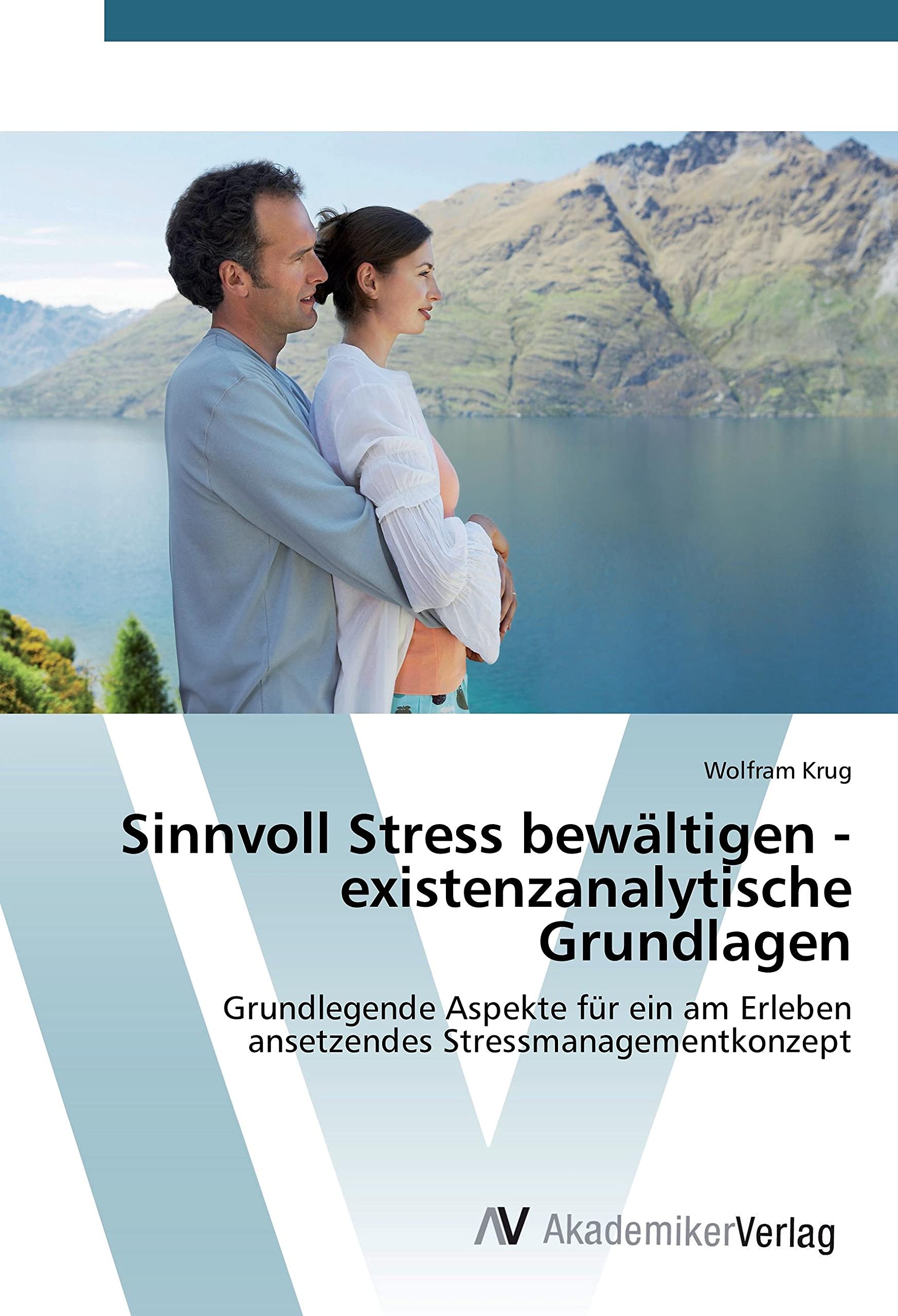 Sinnvoll Stress bewältigen - existenzanalytische Grundlagen: Grundlegende Aspekte für ein am Erleben ansetzendes Stressmanagementkonzept Medicine