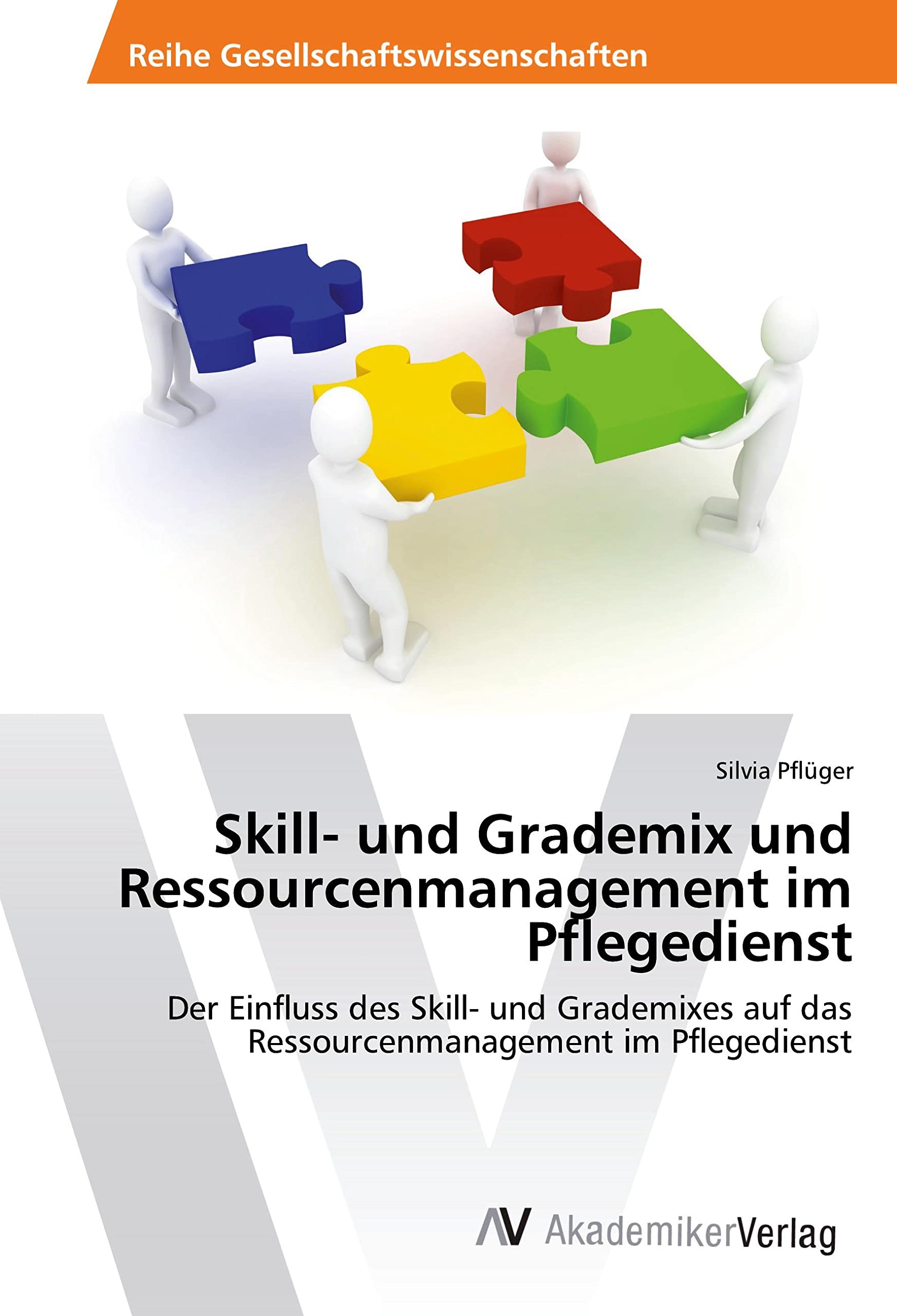 Skill- und Grademix und Ressourcenmanagement im Pflegedienst: Der Einfluss des Skill- und Grademixes auf das Ressourcenmanagement im Pflegedienst Medicine