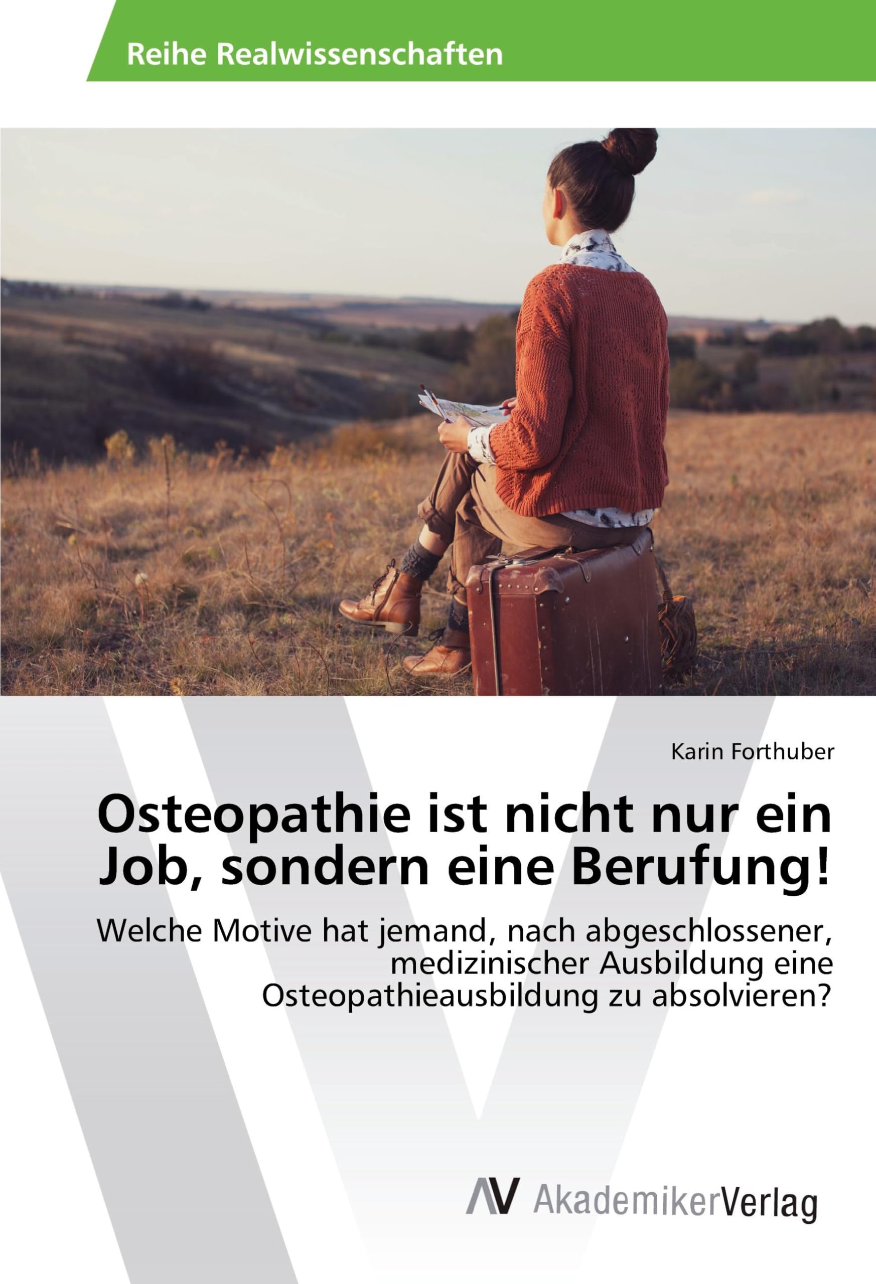 Osteopathie ist nicht nur ein Job, sondern eine Berufung!: Welche Motive hat jemand, nach abgeschlossener, medizinischer Ausbildung eine Osteopathieausbildung zu absolvieren? Business, Finance & Career
