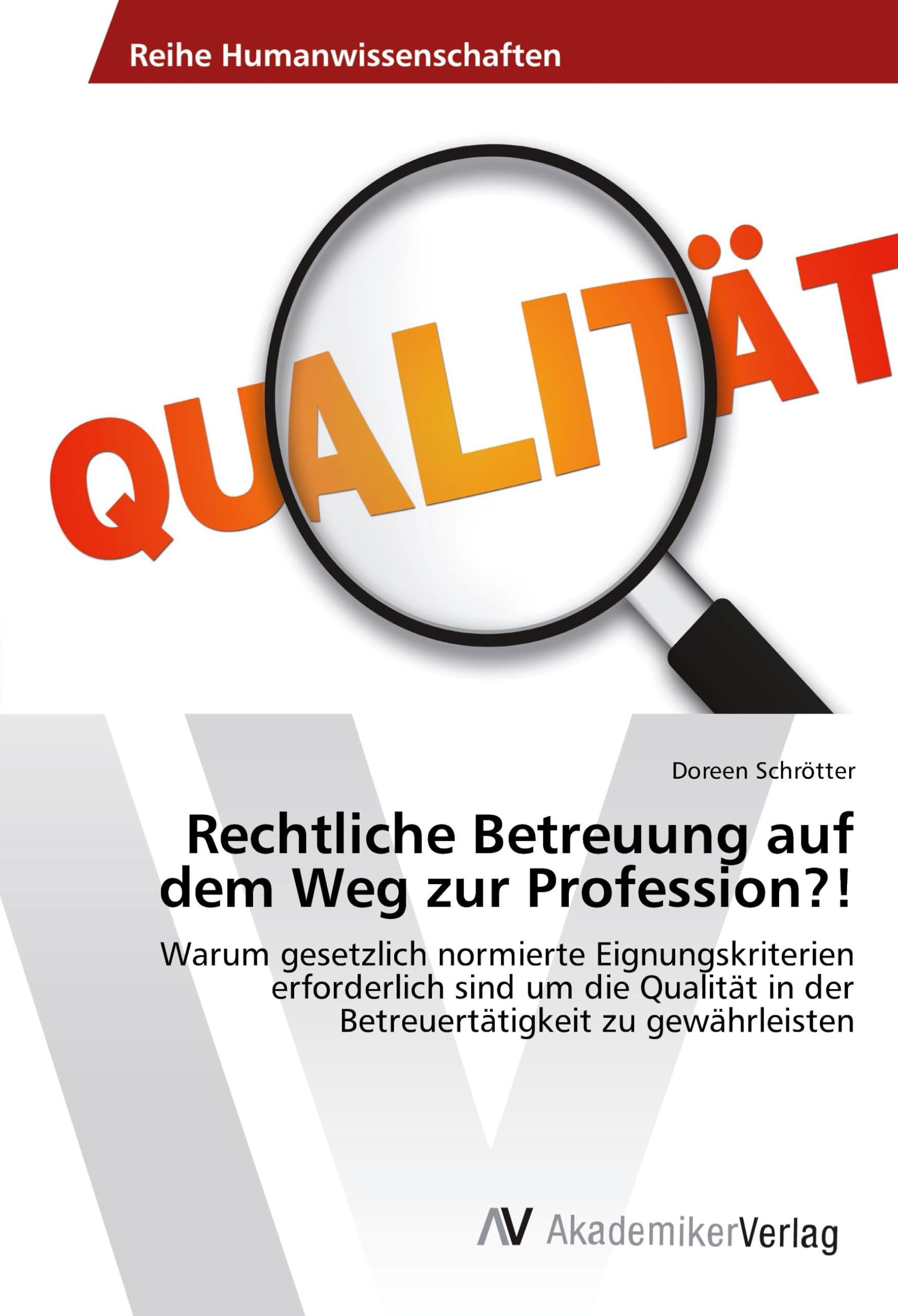 Rechtliche Betreuung auf dem Weg zur Profession?!: Warum gesetzlich normierte Eignungskriterien erforderlich sind um die Qualität in der Betreuertätigkeit zu gewährleisten Business, Finance & Career