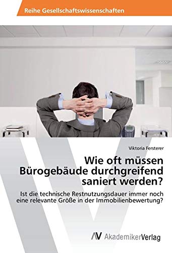 Wie oft müssen Bürogebäude durchgreifend saniert werden?: Ist die technische Restnutzungsdauer immer noch eine relevante Größe in der Immobilienbewertung? Law
