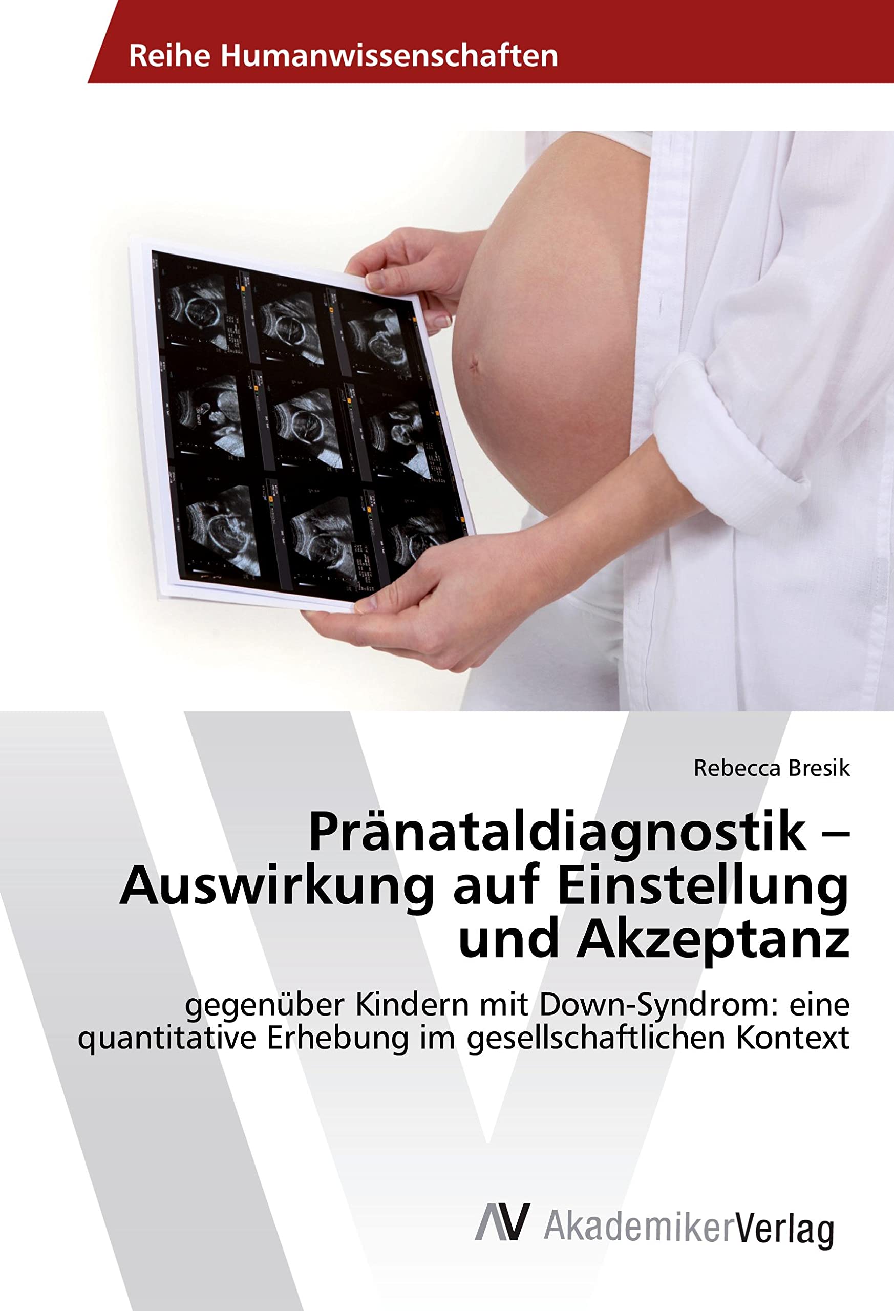 Pränataldiagnostik - Auswirkung auf Einstellung und Akzeptanz: gegenüber Kindern mit Down-Syndrom: eine quantitative Erhebung im gesellschaftlichen Kontext Education & Training