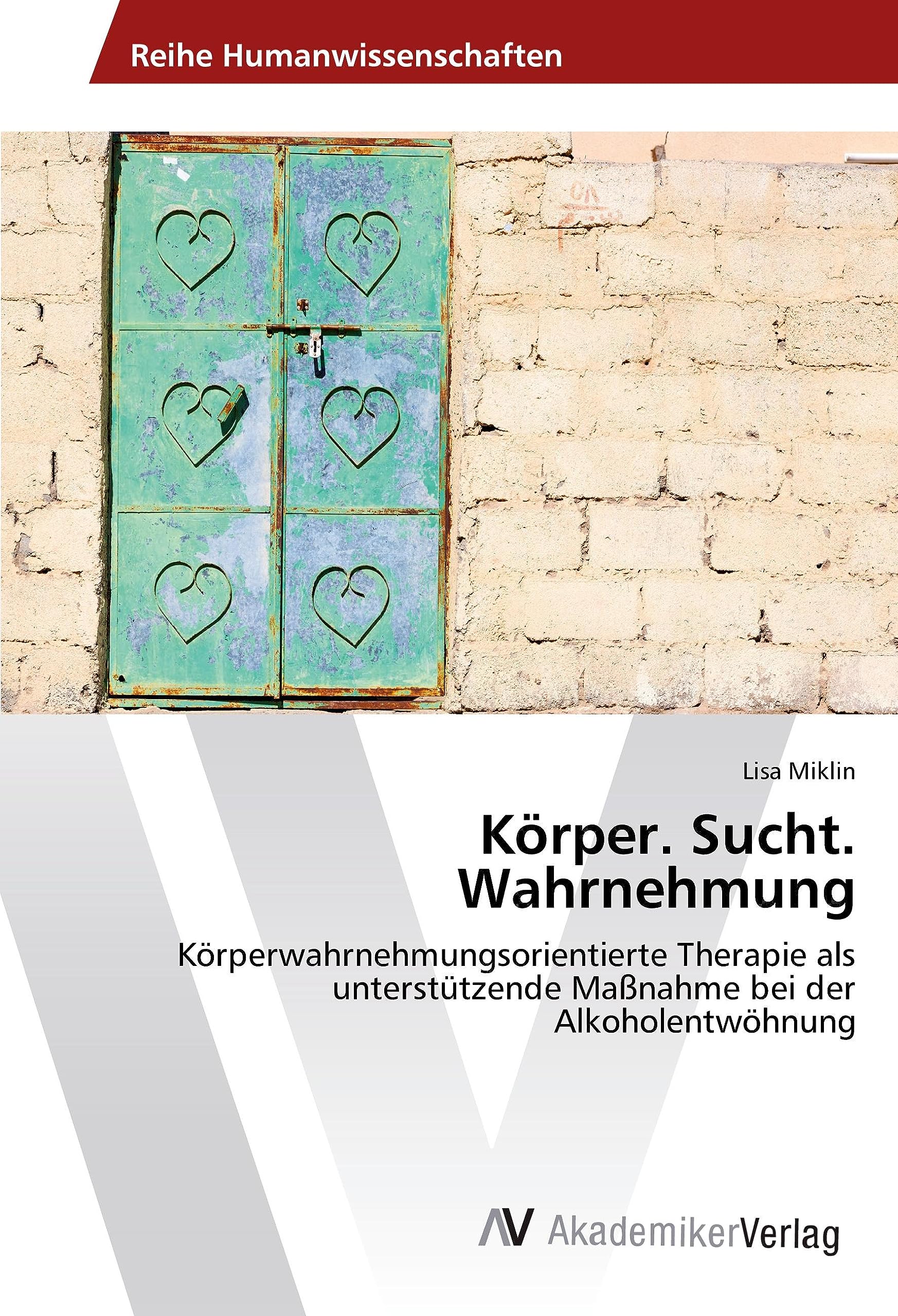 Körper. Sucht. Wahrnehmung: Körperwahrnehmungsorientierte Therapie als unterstützende Maßnahme bei der Alkoholentwöhnung Medicine