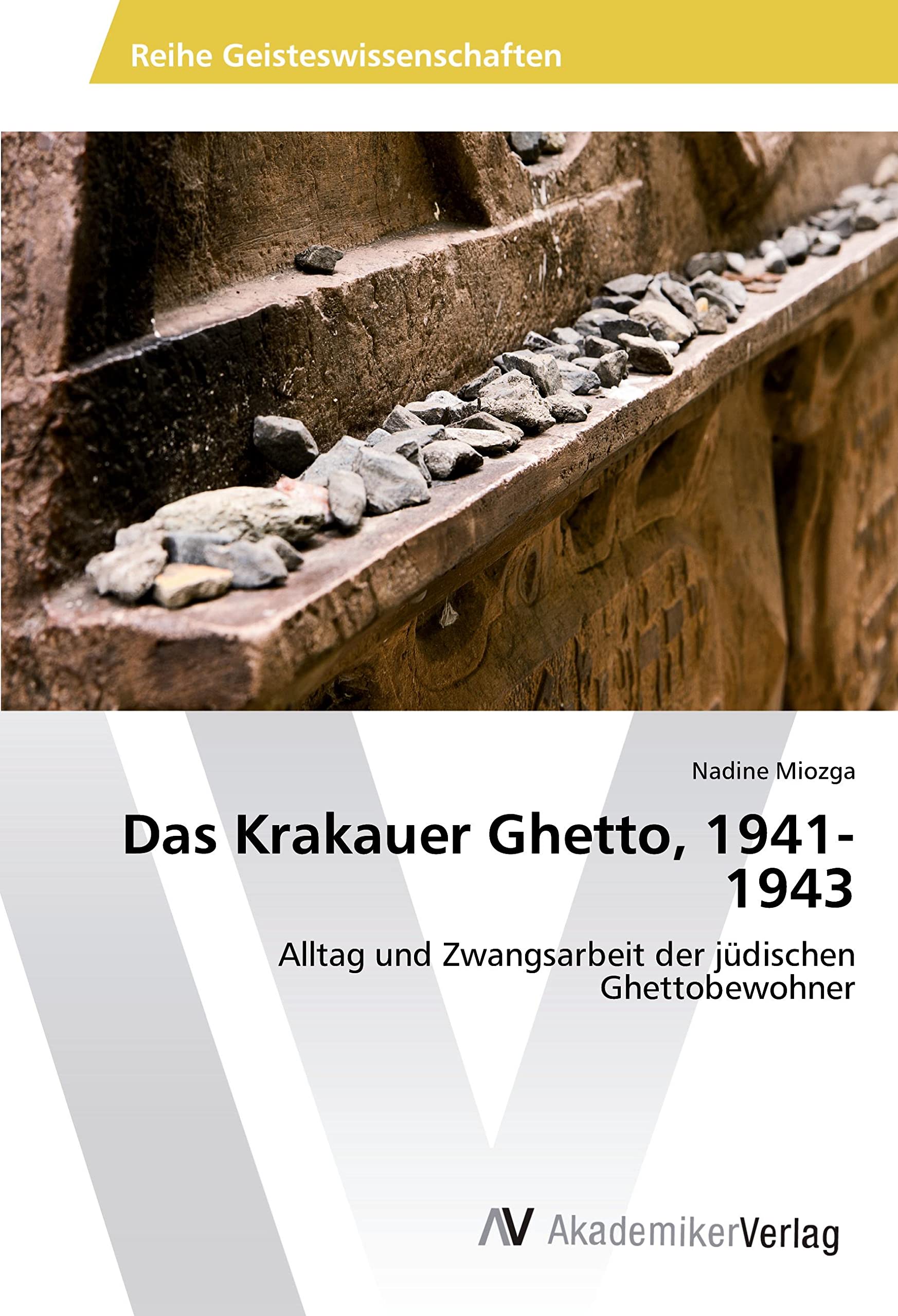 Das Krakauer Ghetto, 1941-1943: Alltag und Zwangsarbeit der jüdischen Ghettobewohner Politics & History