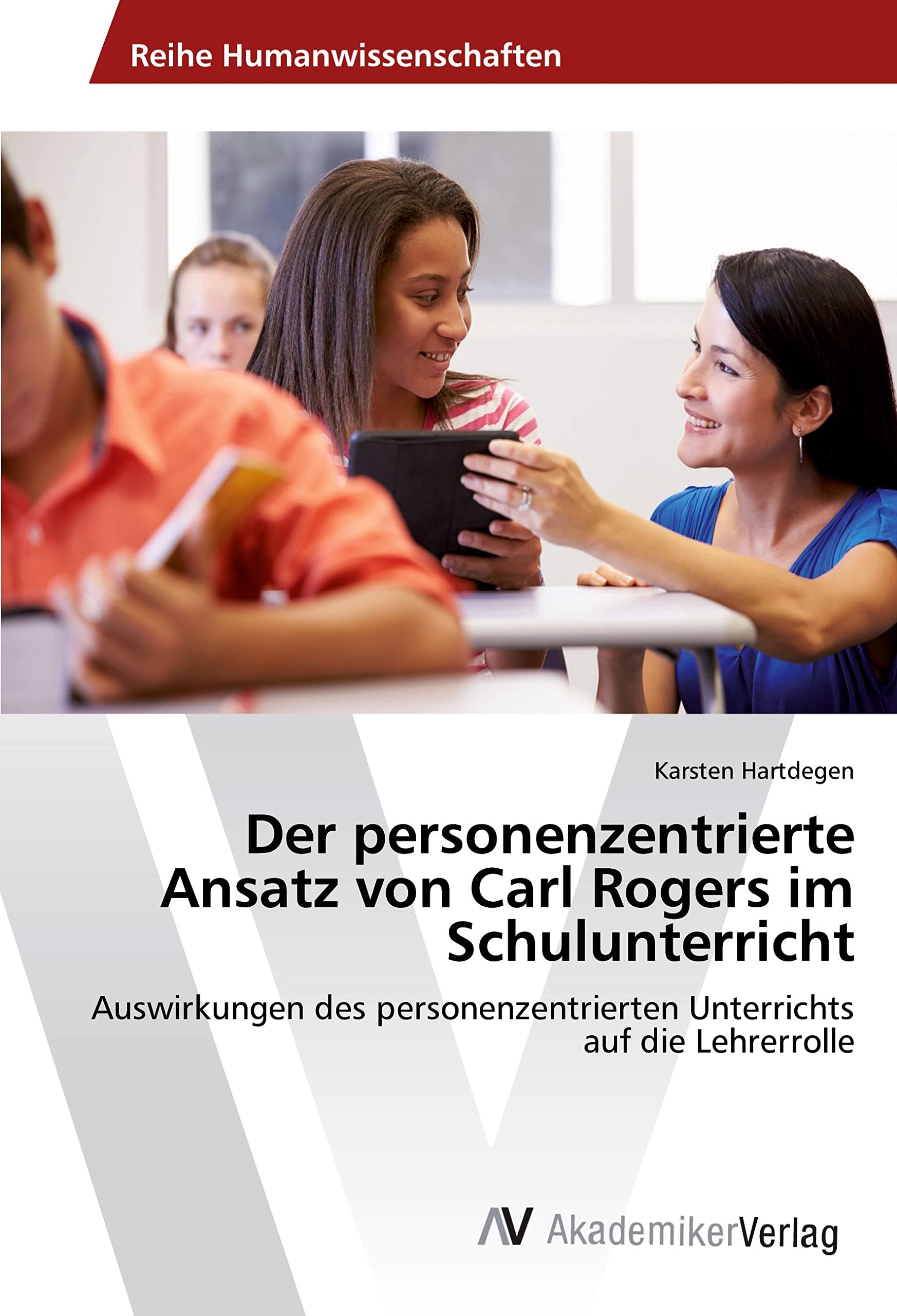 Der personenzentrierte Ansatz von Carl Rogers im Schulunterricht: Auswirkungen des personenzentrierten Unterrichts auf die Lehrerrolle Books