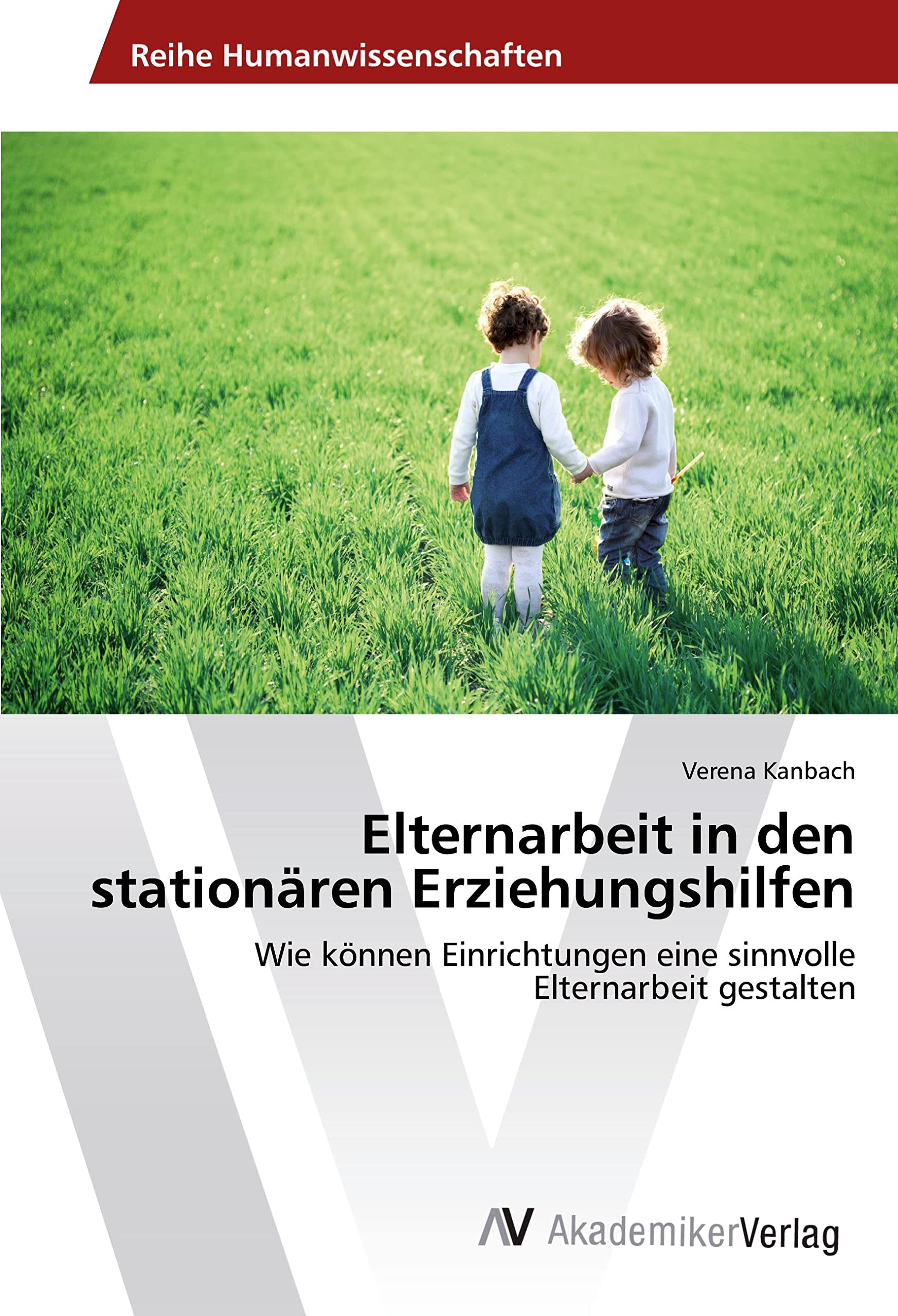 Elternarbeit in den stationären Erziehungshilfen: Wie können Einrichtungen eine sinnvolle Elternarbeit gestalten Education & Training