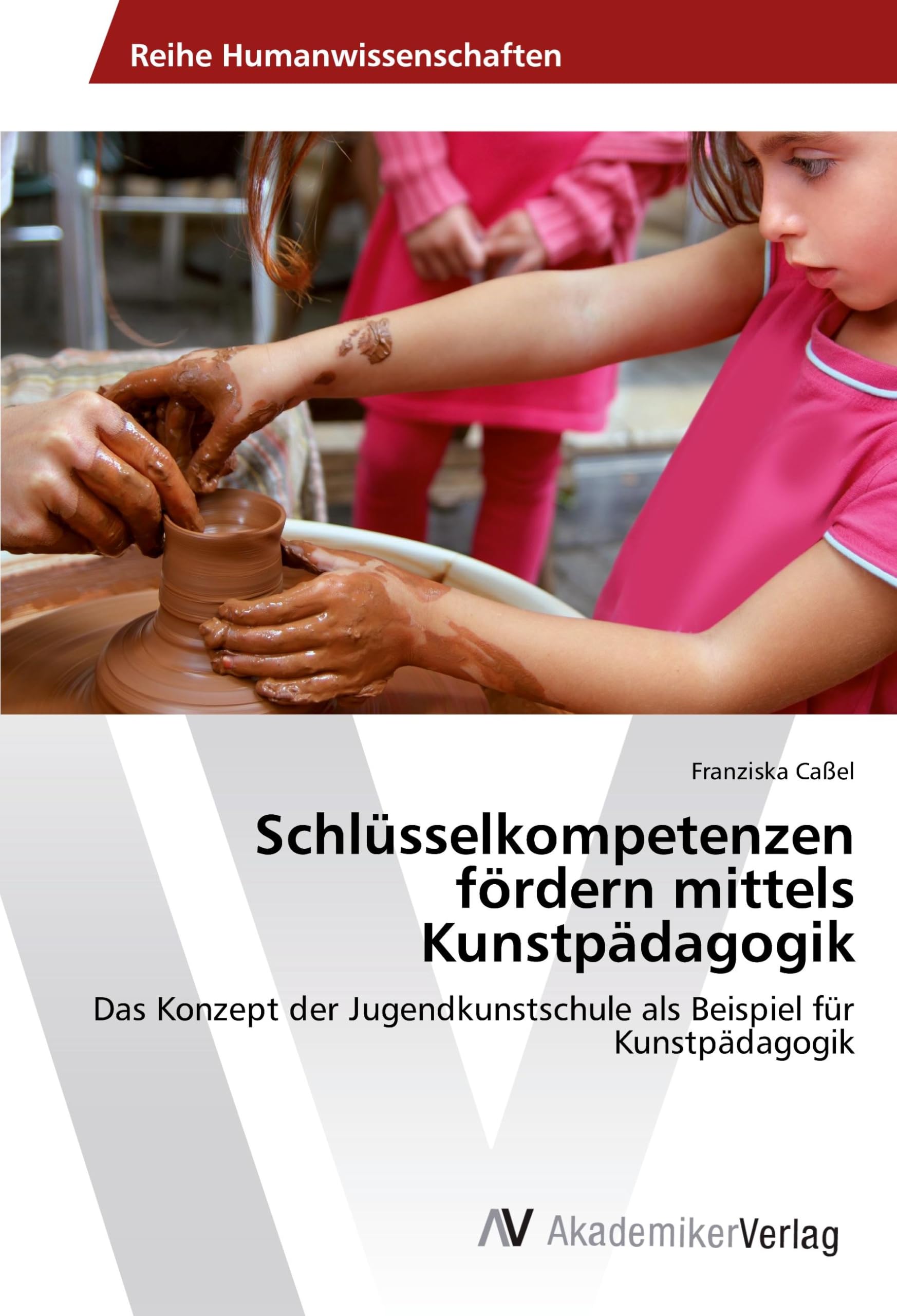 Schlüsselkompetenzen fördern mittels Kunstpädagogik: Das Konzept der Jugendkunstschule als Beispiel für Kunstpädagogik Learning & Reference