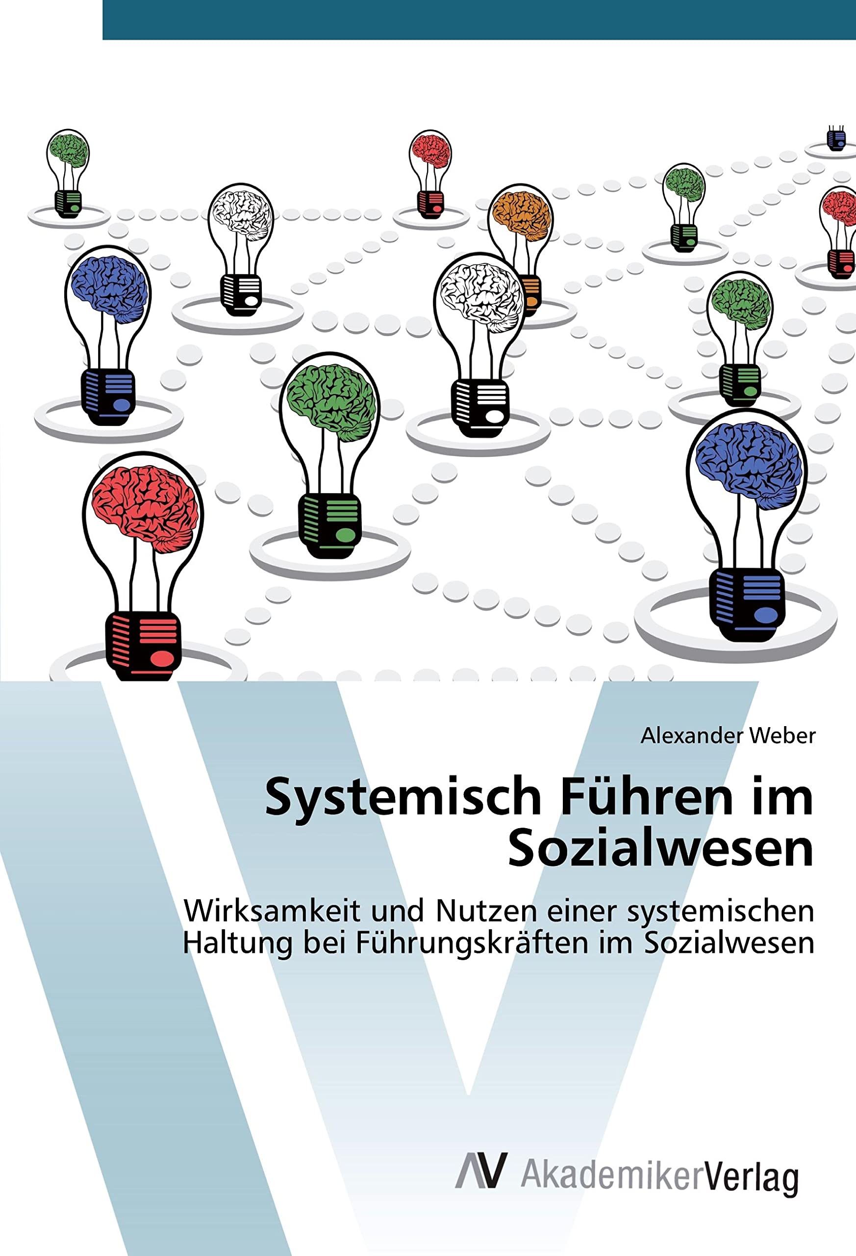 Systemisch Führen im Sozialwesen: Wirksamkeit und Nutzen einer systemischen Haltung bei Führungskräften im Sozialwesen Education & Training