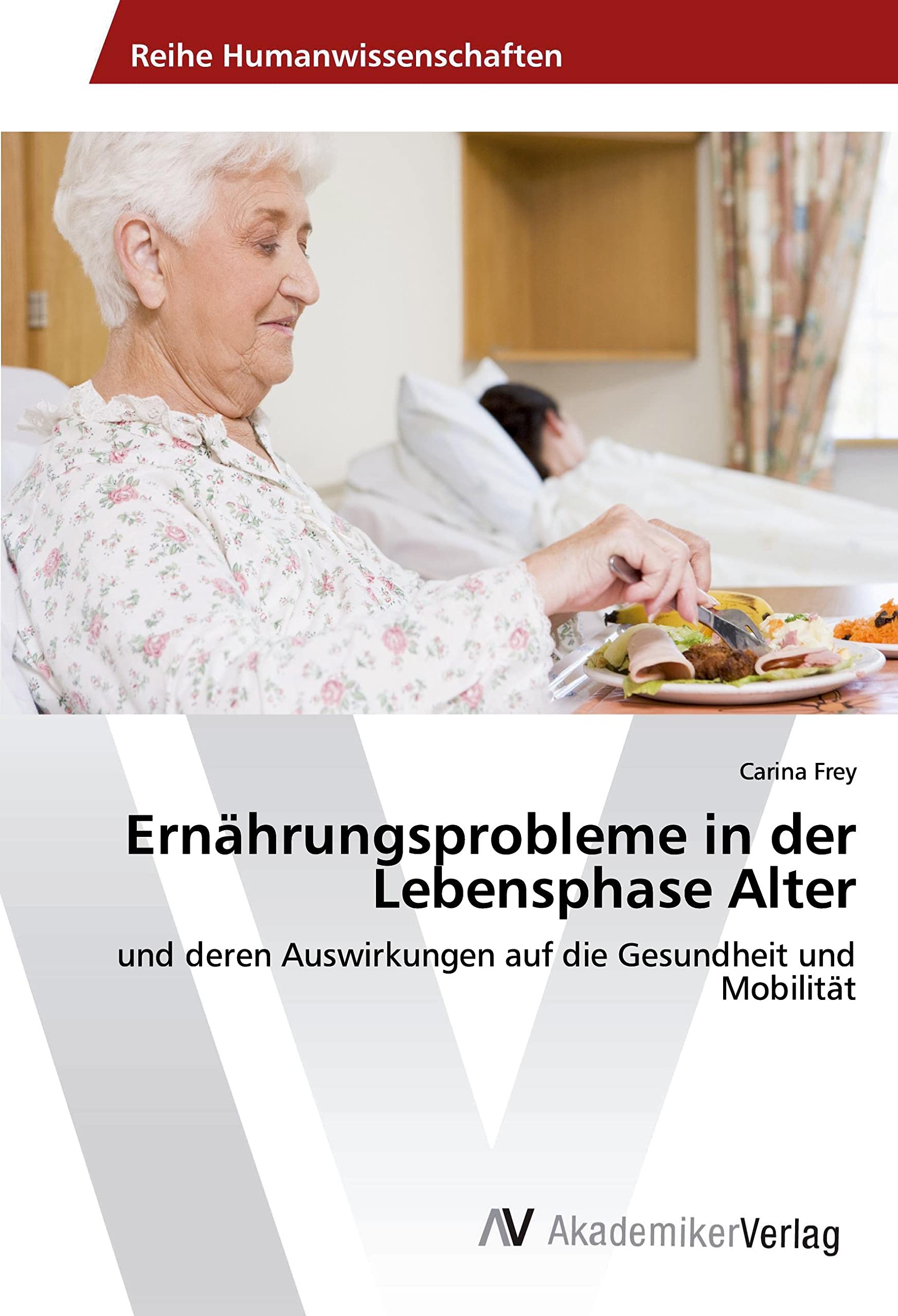 Ernährungsprobleme in der Lebensphase Alter: und deren Auswirkungen auf die Gesundheit und Mobilität Media & Communication
