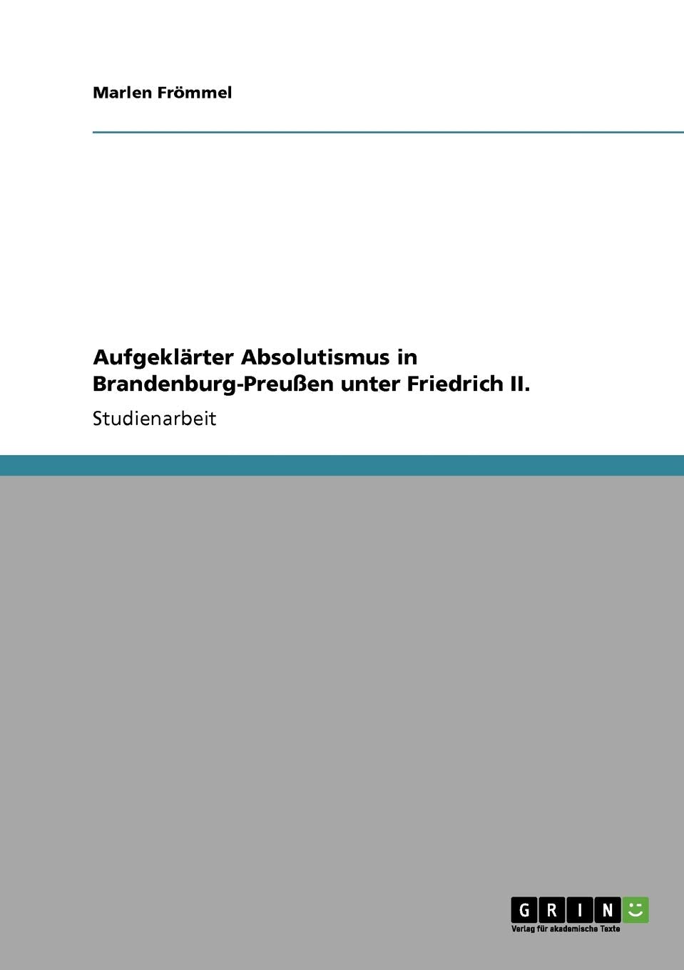 Aufgeklärter Absolutismus in Brandenburg-Preußen unter Friedrich II. Social Sciences