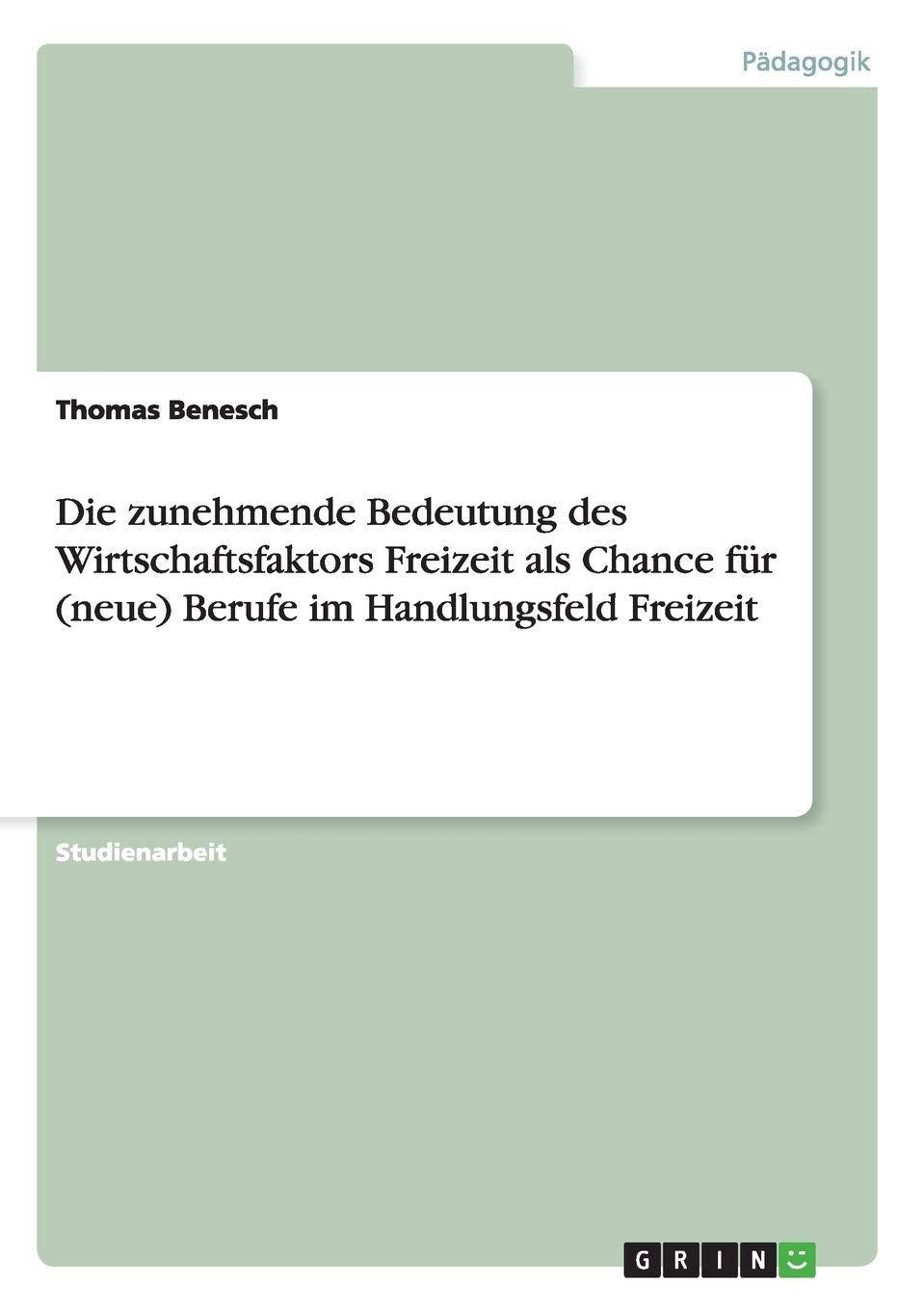 Die zunehmende Bedeutung des Wirtschaftsfaktors Freizeit als Chance für (neue) Berufe im Handlungsfeld Freizeit Business, Finance & Career
