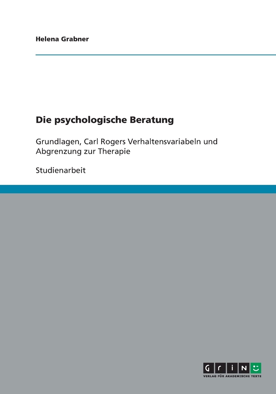 Die psychologische Beratung: Grundlagen, Carl Rogers Verhaltensvariabeln und Abgrenzung zur Therapie Psychology