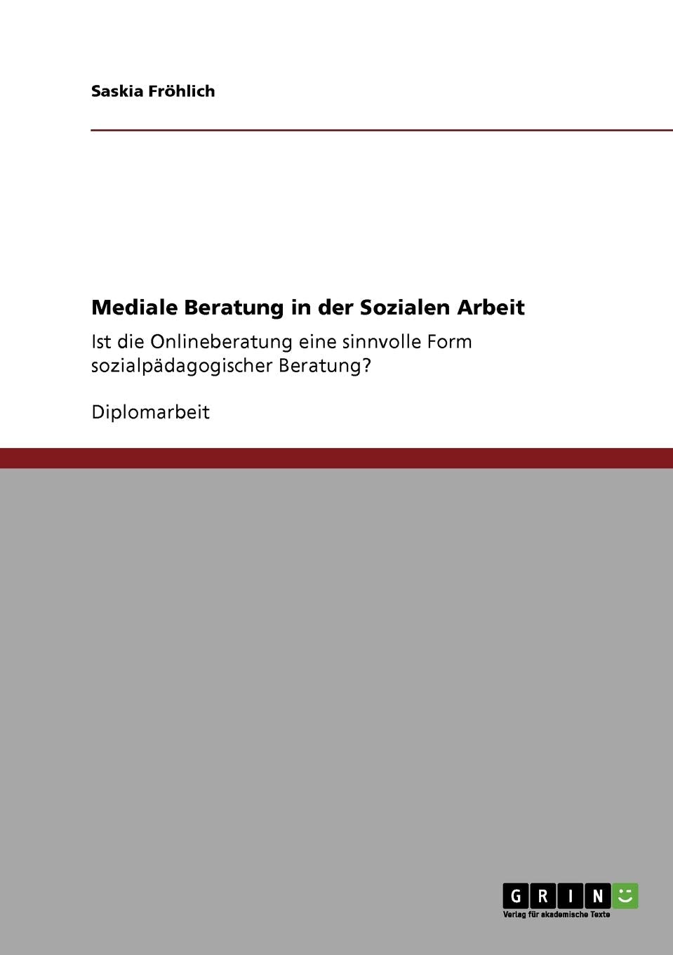Mediale Beratung in der Sozialen Arbeit: Ist die Onlineberatung eine sinnvolle Form sozialpädagogischer Beratung? Education & Training