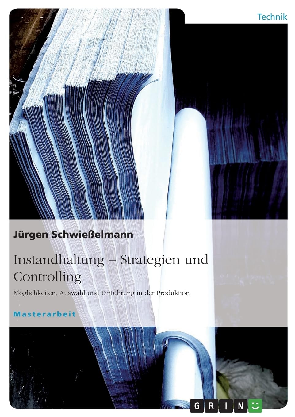 Instandhaltung - Strategiefindung. Möglichkeiten, Auswahl und Einführung an einem Praxisbeispiel: Magisterarbeit Business & Technology