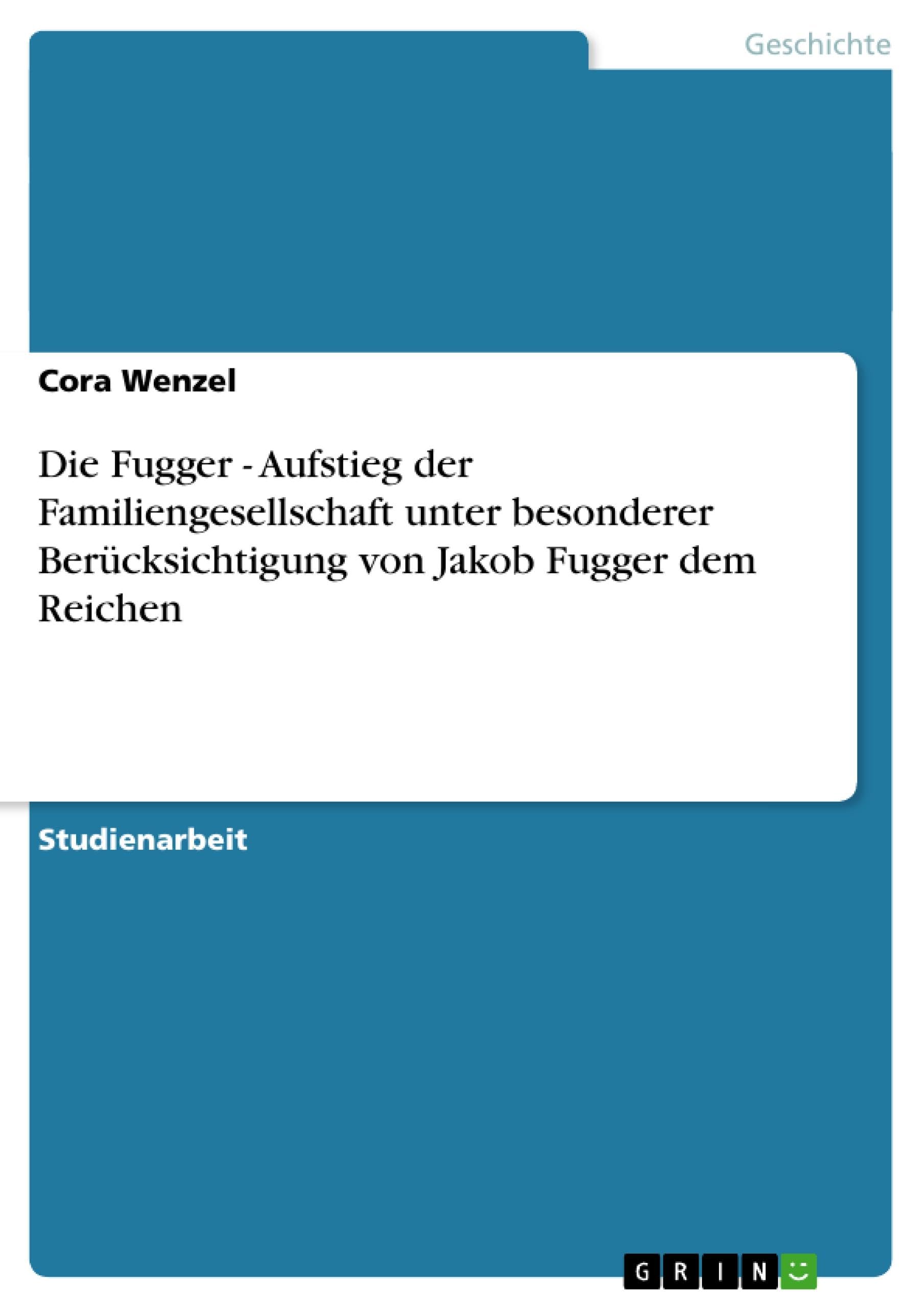 Die Fugger - Aufstieg der Familiengesellschaft unter besonderer Berücksichtigung von Jakob Fugger dem Reichen Politics & History