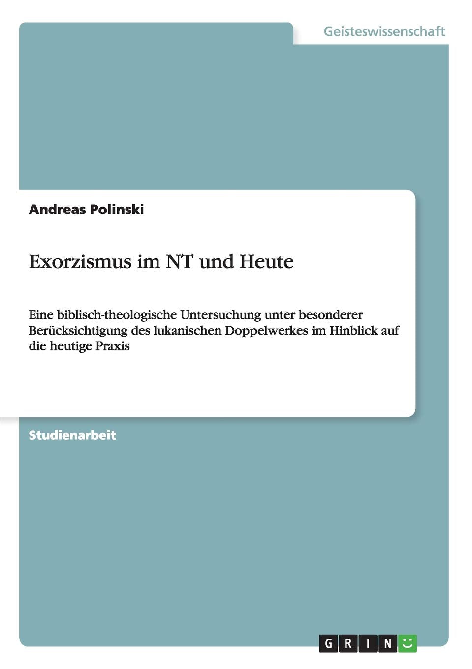 Exorzismus im NT und Heute: Eine biblisch-theologische Untersuchung unter besonderer Berücksichtigung des lukanischen Doppelwerkes im Hinblick auf die heutige Praxis Religion & Esotericism