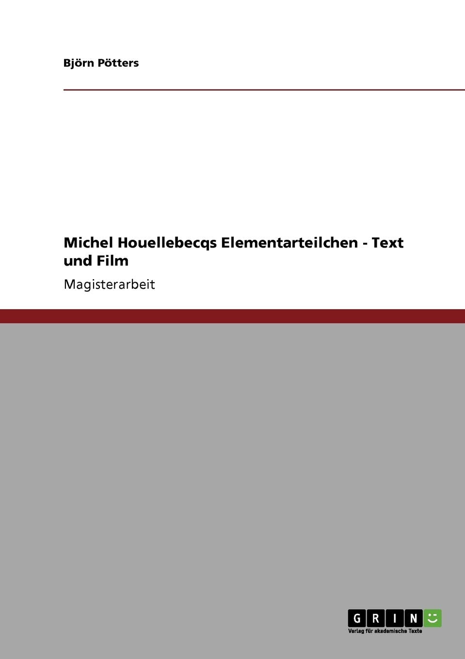 Michel Houellebecqs Elementarteilchen - Text und Film: Magisterarbeit Contemporary literature