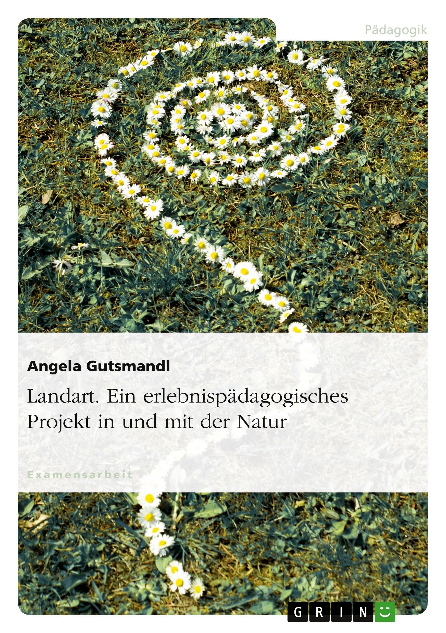 Landart. Ein erlebnispädagogisches Projekt in und mit der Natur Learning & Reference