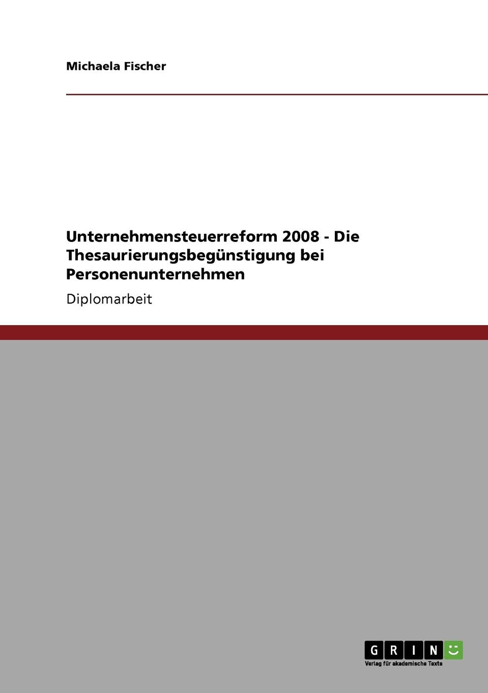 Unternehmensteuerreform 2008 - Die Thesaurierungsbegünstigung bei Personenunternehmen: Diplomarbeit Law