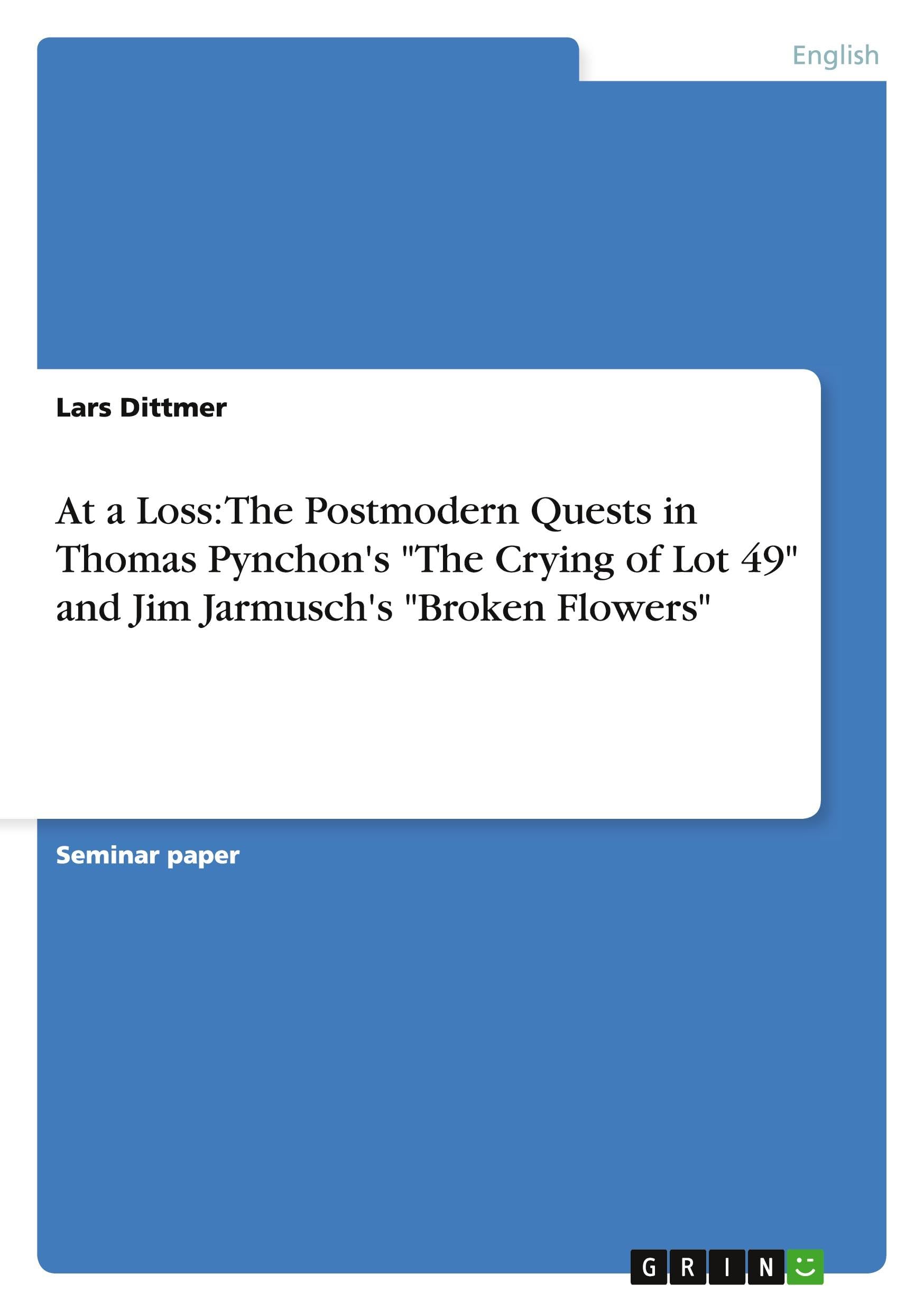 At a Loss: The Postmodern Quests in  Thomas Pynchon's "The Crying of Lot 49" and Jim Jarmusch's "Broken Flowers" Contemporary literature