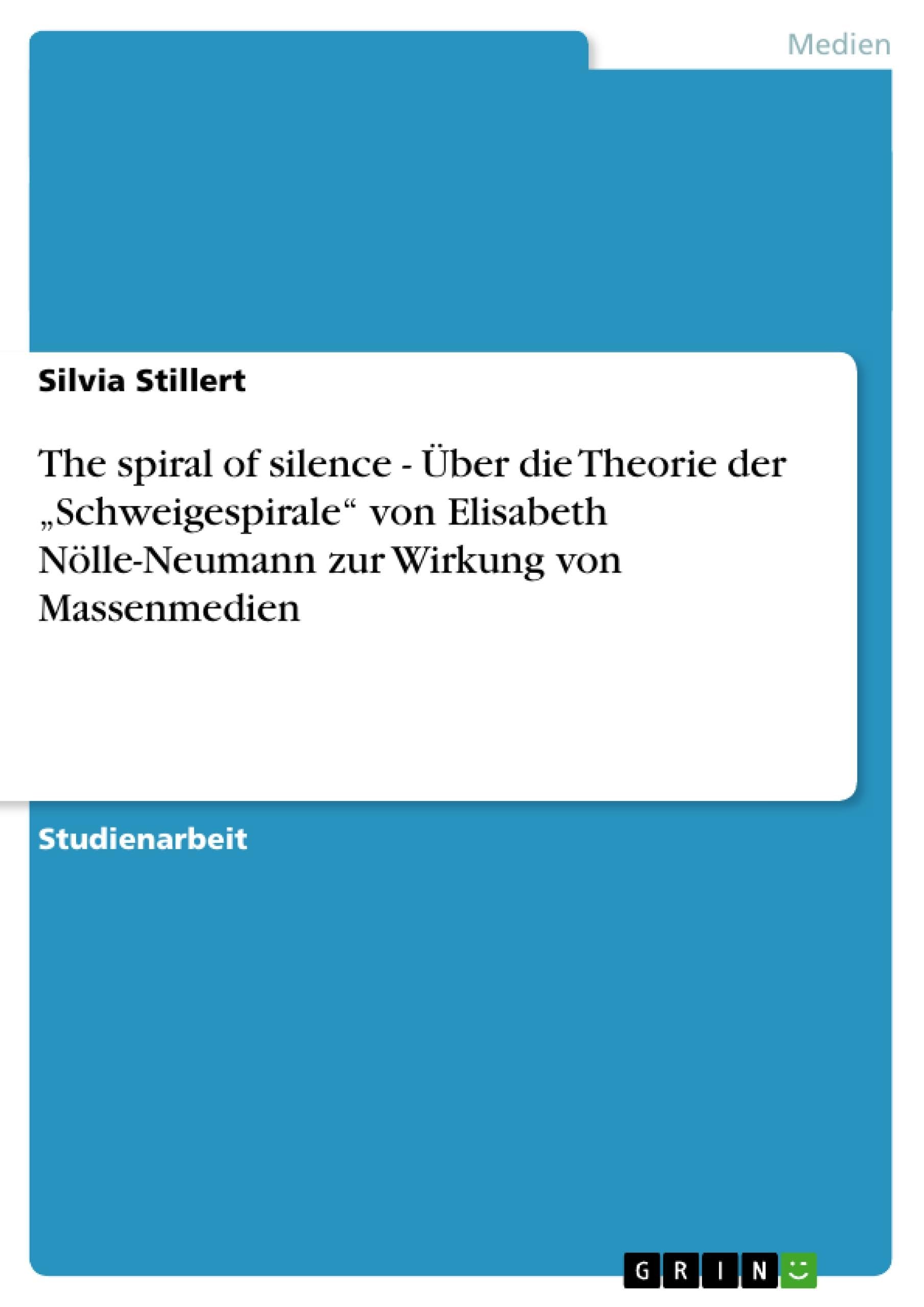 The spiral of silence - Über die Theorie der "Schweigespirale" von Elisabeth Nölle-Neumann zur Wirkung von Massenmedien Law