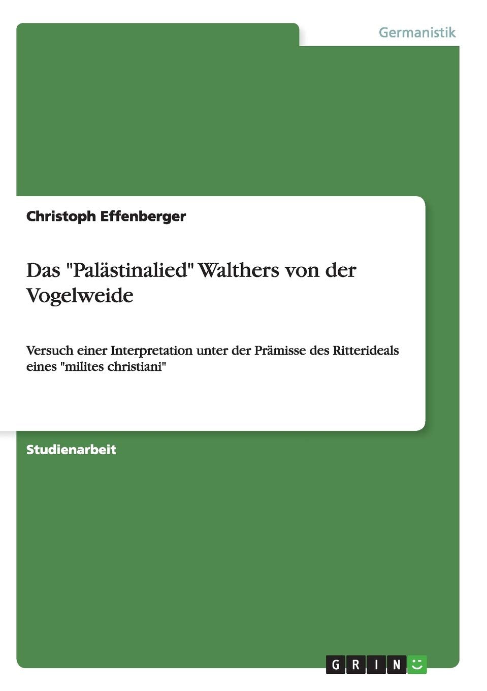 Das "Palästinalied" Walthers von der Vogelweide: Versuch einer Interpretation unter der Prämisse des Ritterideals eines "milites christiani" Contemporary literature
