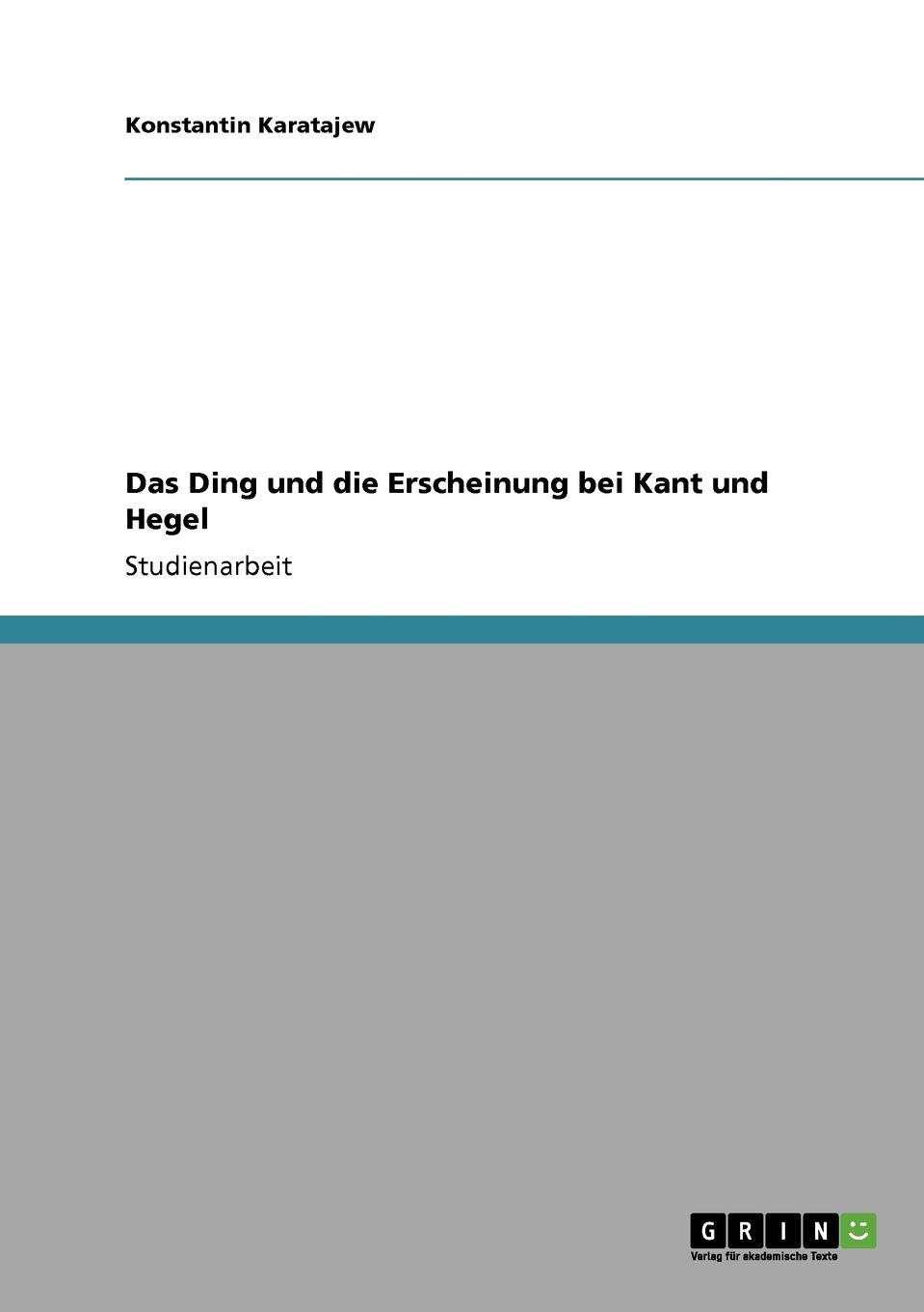 Das Ding und die Erscheinung bei Kant und Hegel Philosophy