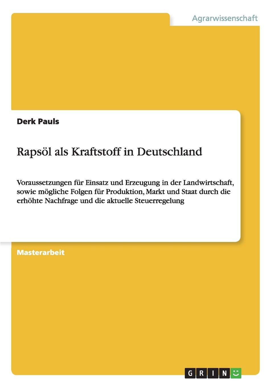 Rapsöl als Kraftstoff in Deutschland: Voraussetzungen für Einsatz und Erzeugung in der Landwirtschaft, sowie mögliche Folgen für Produktion, Markt und ... Nachfrage und die aktuelle Steuerregelung Business & Technology