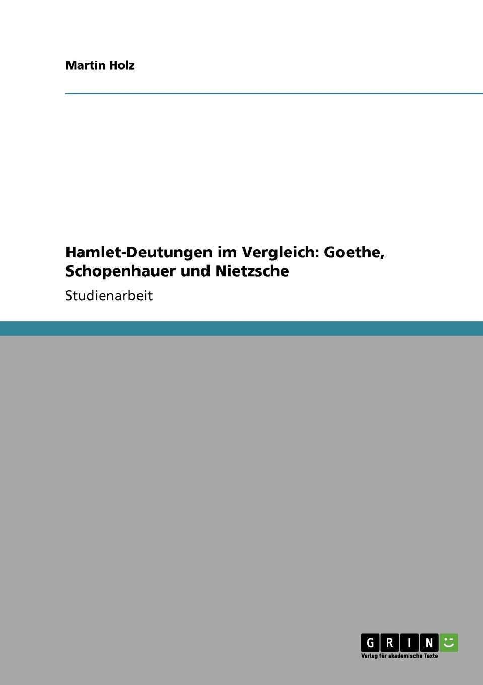 Hamlet-Deutungen im Vergleich: Goethe, Schopenhauer und Nietzsche Contemporary literature