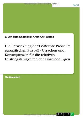 Die Entwicklung Der TV-Rechte Preise Im Europaischen Fussball - Ursachen Und Konsequenzen Fur Die Relativen Leistungsfahigkeiten Der Einzelnen Ligen Media & Communication