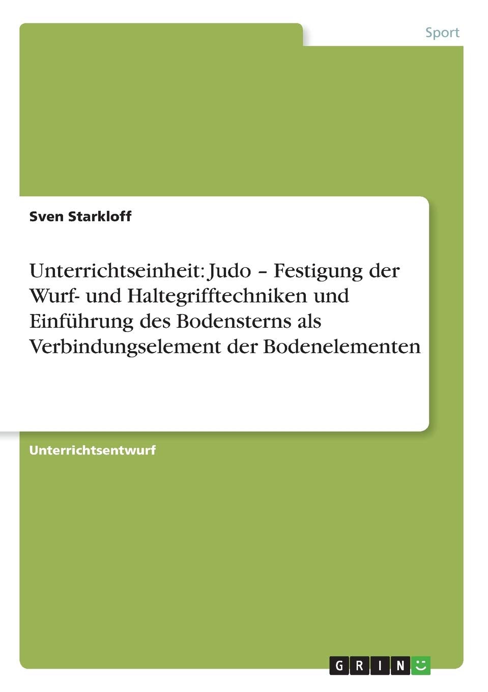 Unterrichtseinheit: Judo - Festigung der Wurf- und Haltegrifftechniken und Einführung des Bodensterns als Verbindungselement der Bodenelementen Leisure & Fun
