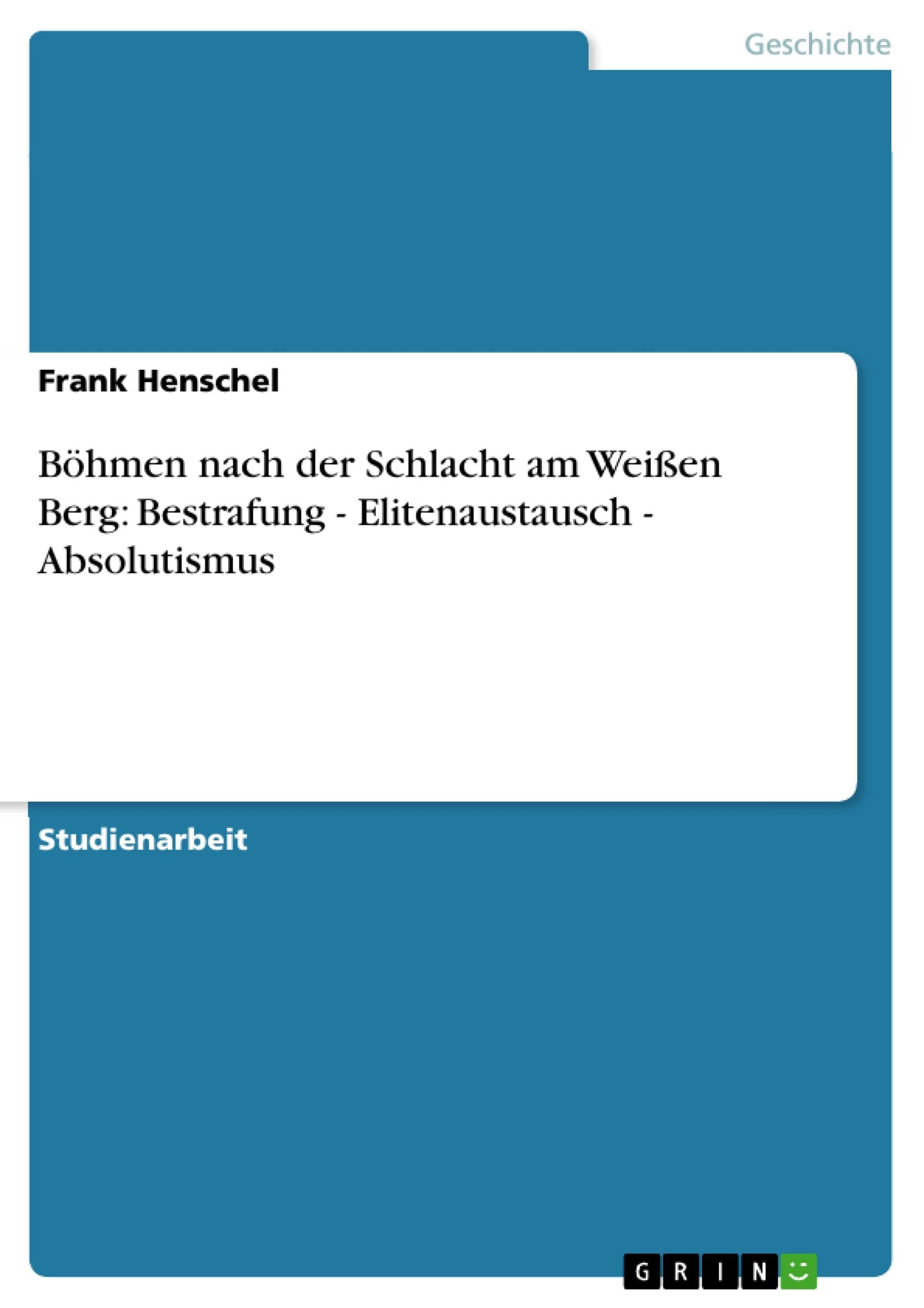 Böhmen nach der Schlacht am Weißen Berg: Bestrafung - Elitenaustausch - Absolutismus Politics & History