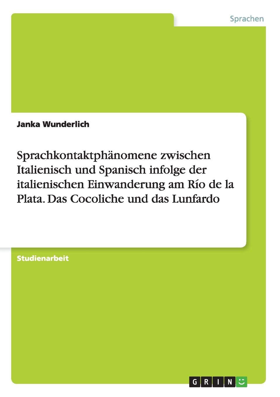 Sprachkontaktphänomene zwischen Italienisch und Spanisch infolge der italienischen Einwanderung am Río de la Plata. Das Cocoliche und das Lunfardo Foreign Languages ​​& Dictionaries