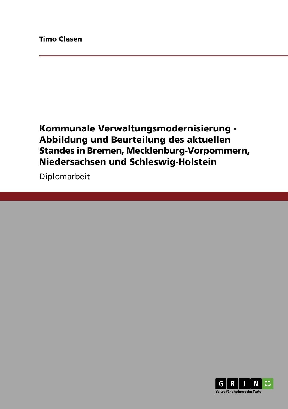 Kommunale Verwaltungsmodernisierung - Abbildung und Beurteilung des aktuellen Standes in Bremen, Mecklenburg-Vorpommern, Niedersachsen und Schleswig-Holstein: Diplomarbeit Law