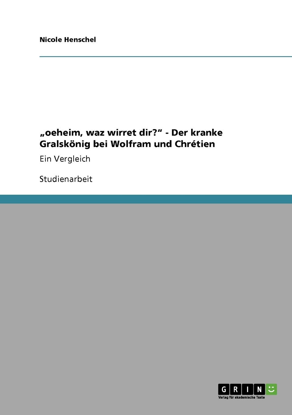 "oeheim, waz wirret dir?" - Der kranke Gralskönig bei Wolfram und Chrétien: Ein Vergleich Contemporary literature