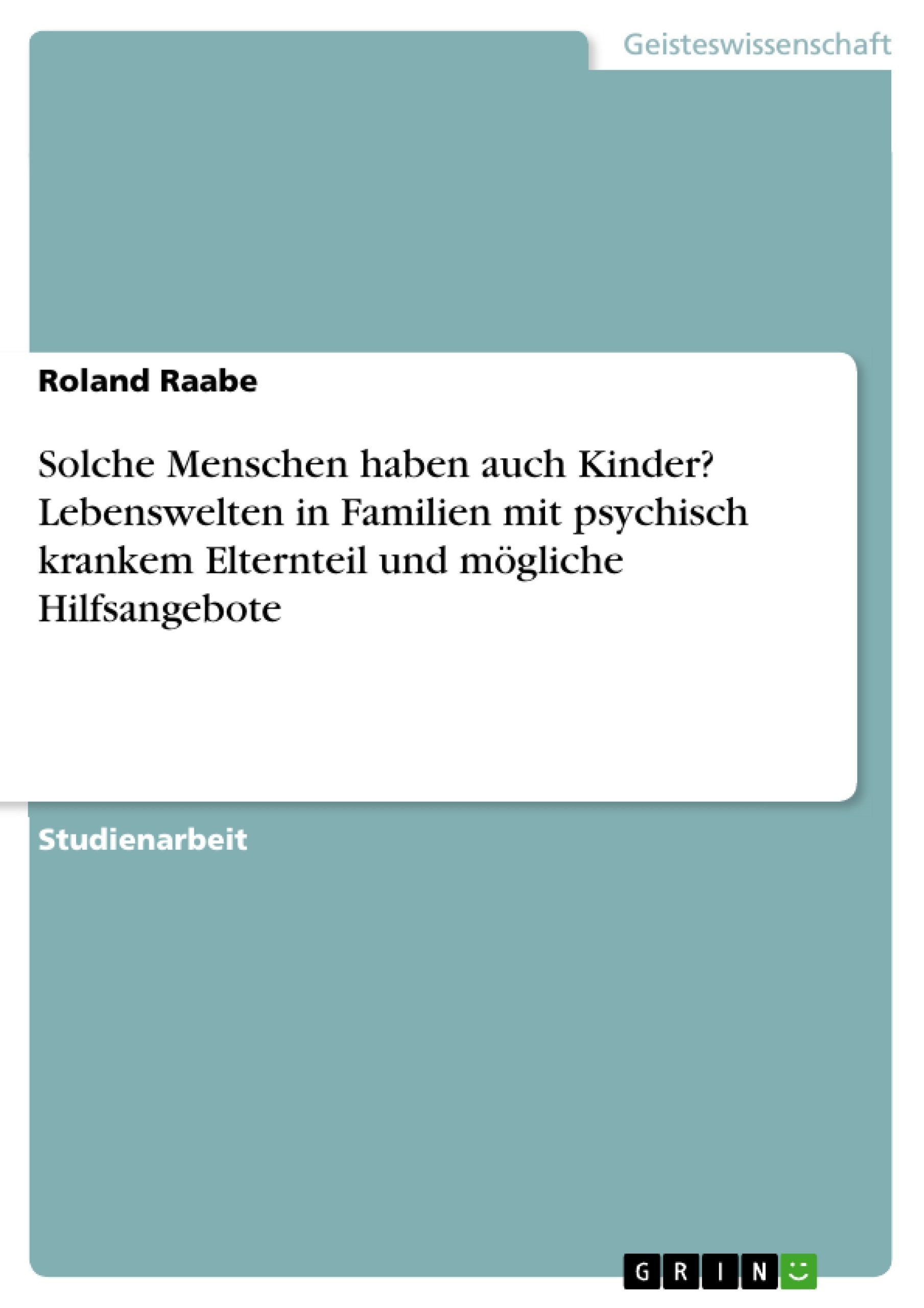 Solche Menschen haben auch Kinder? Lebenswelten in Familien mit psychisch krankem Elternteil und mögliche Hilfsangebote book